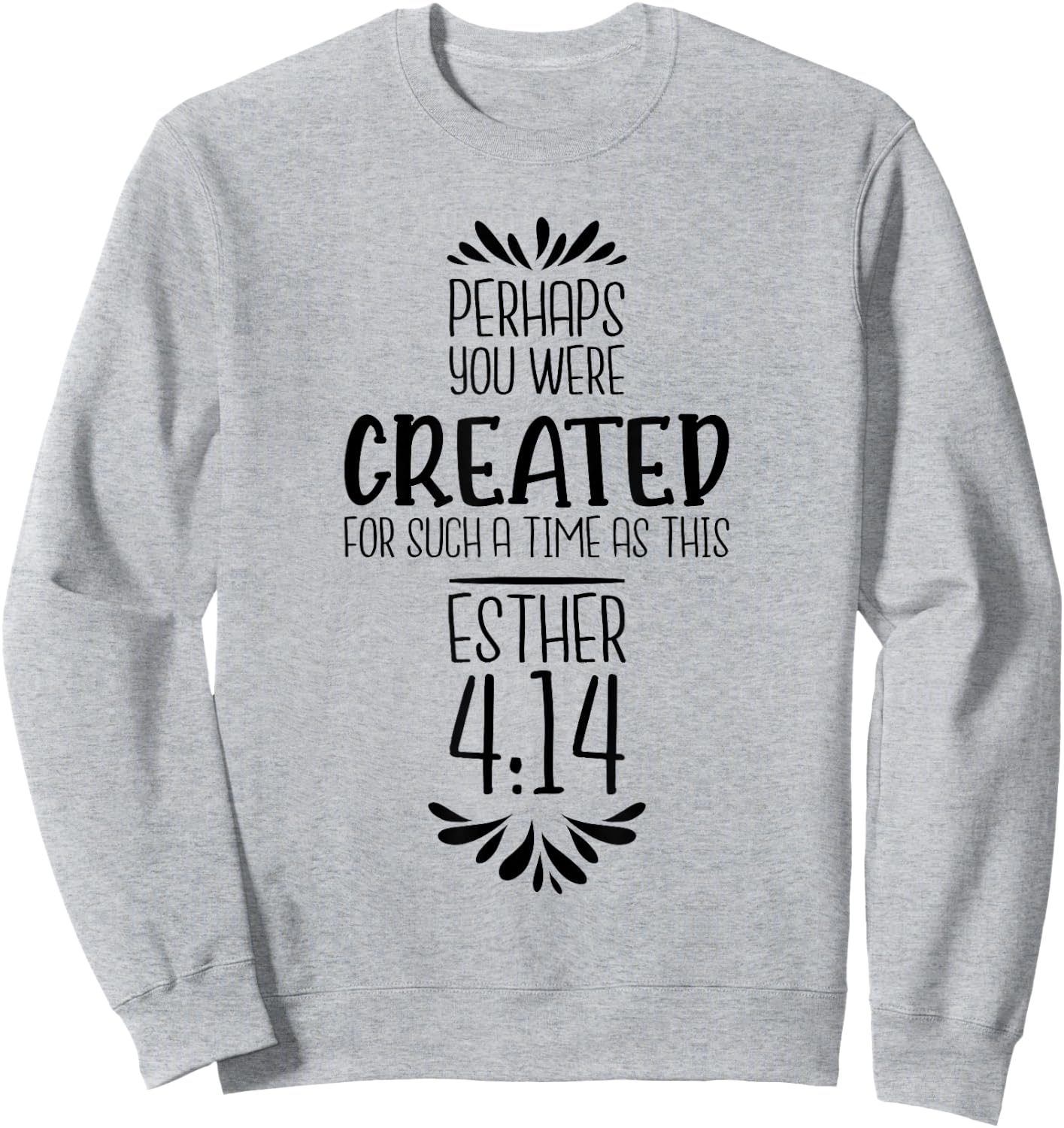 Perhaps You Were Created For Such A Time As This Esther 4:14 Sweatshirt - Sweatshirt | Ash