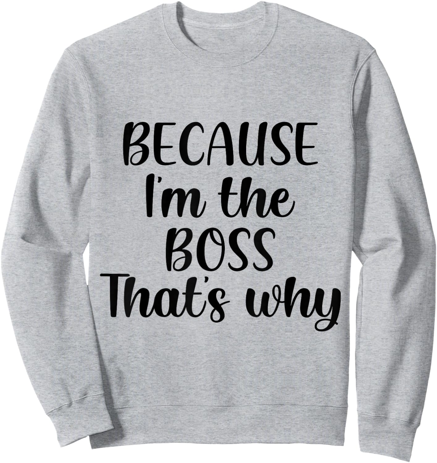Because I'm The Boss That's Why Shirt Funny Boss Men Women Sweatshirt - Sweatshirt | Ash
