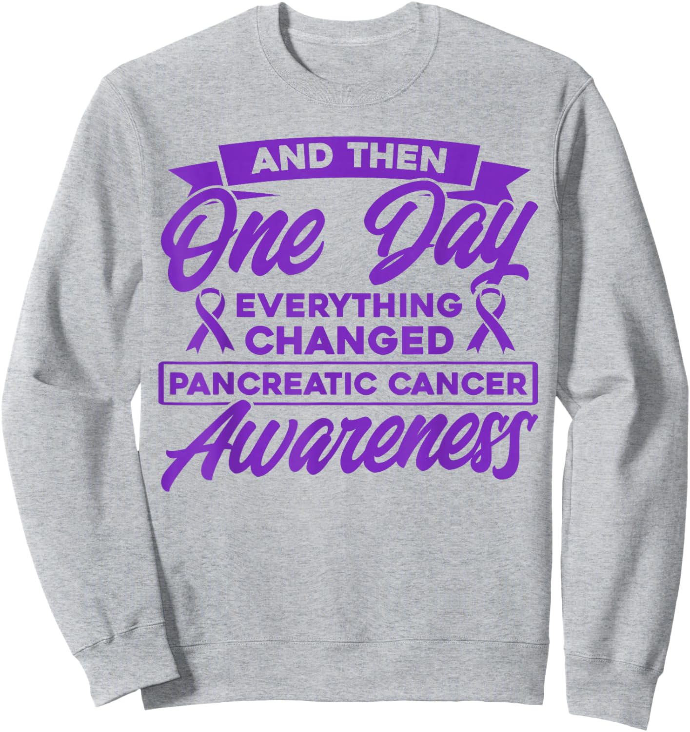 Everything Has Changed Pancreatic Cancer Sweatshirt - Sweatshirt | Ash