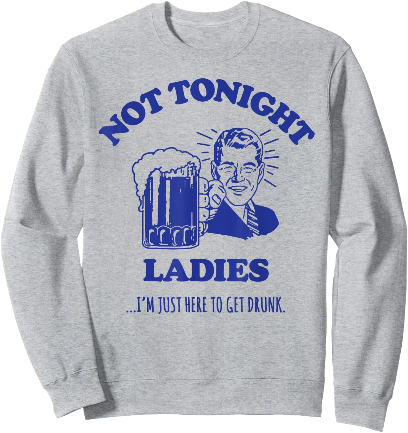 NOT TONIGHT LADIES - funny drinking slogan Sweatshirt - Sweatshirt | Ash