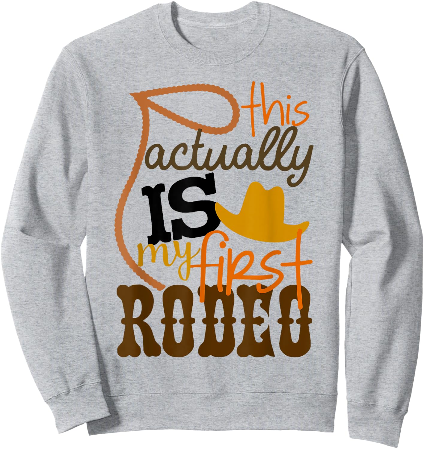 Funny Country Life Howdy This Actually Is My First Rodeo Sweatshirt - Sweatshirt | Ash