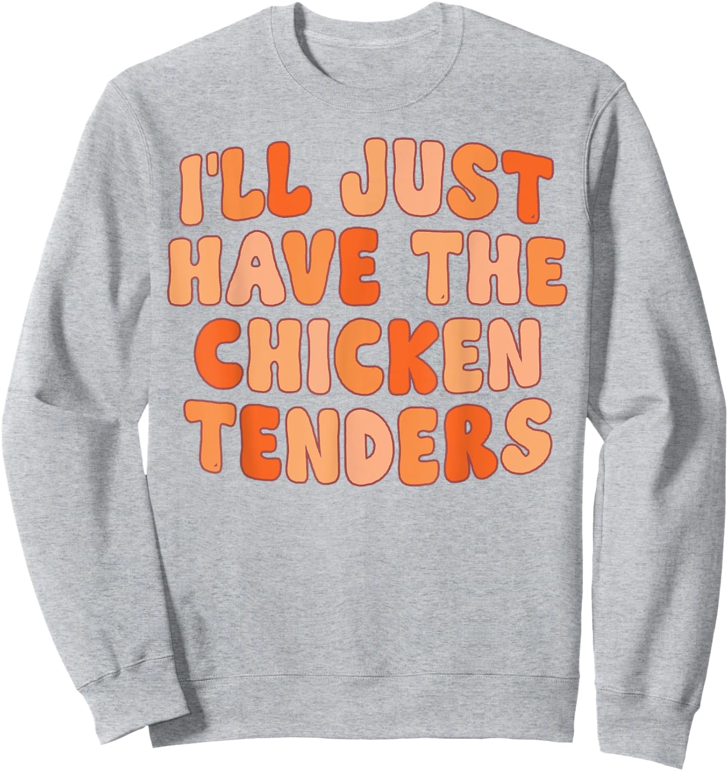 I'll Just Have The Chicken Tenders Funny Sweatshirt - Sweatshirt | Ash
