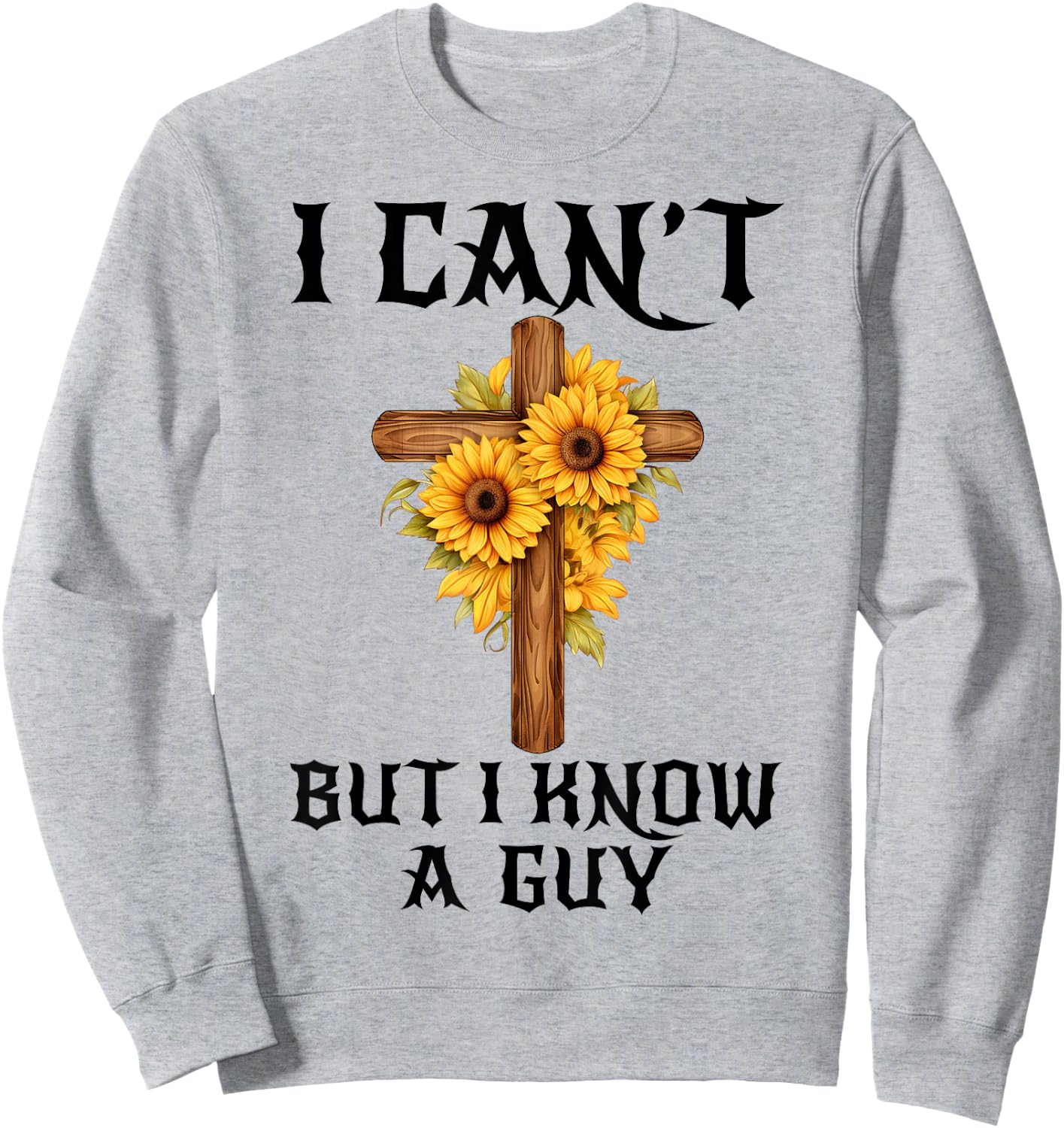 I Can't But I Know A Guy Funny Christian Cross Jesus Faith Sweatshirt - Sweatshirt | Ash