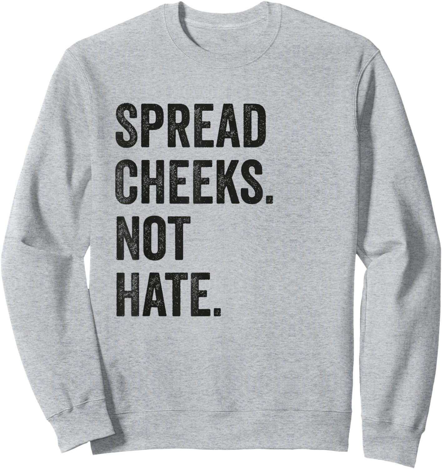 Spread Cheeks Not Hate Funny Gym Fitness and Workout Sweatshirt - Sweatshirt | Ash