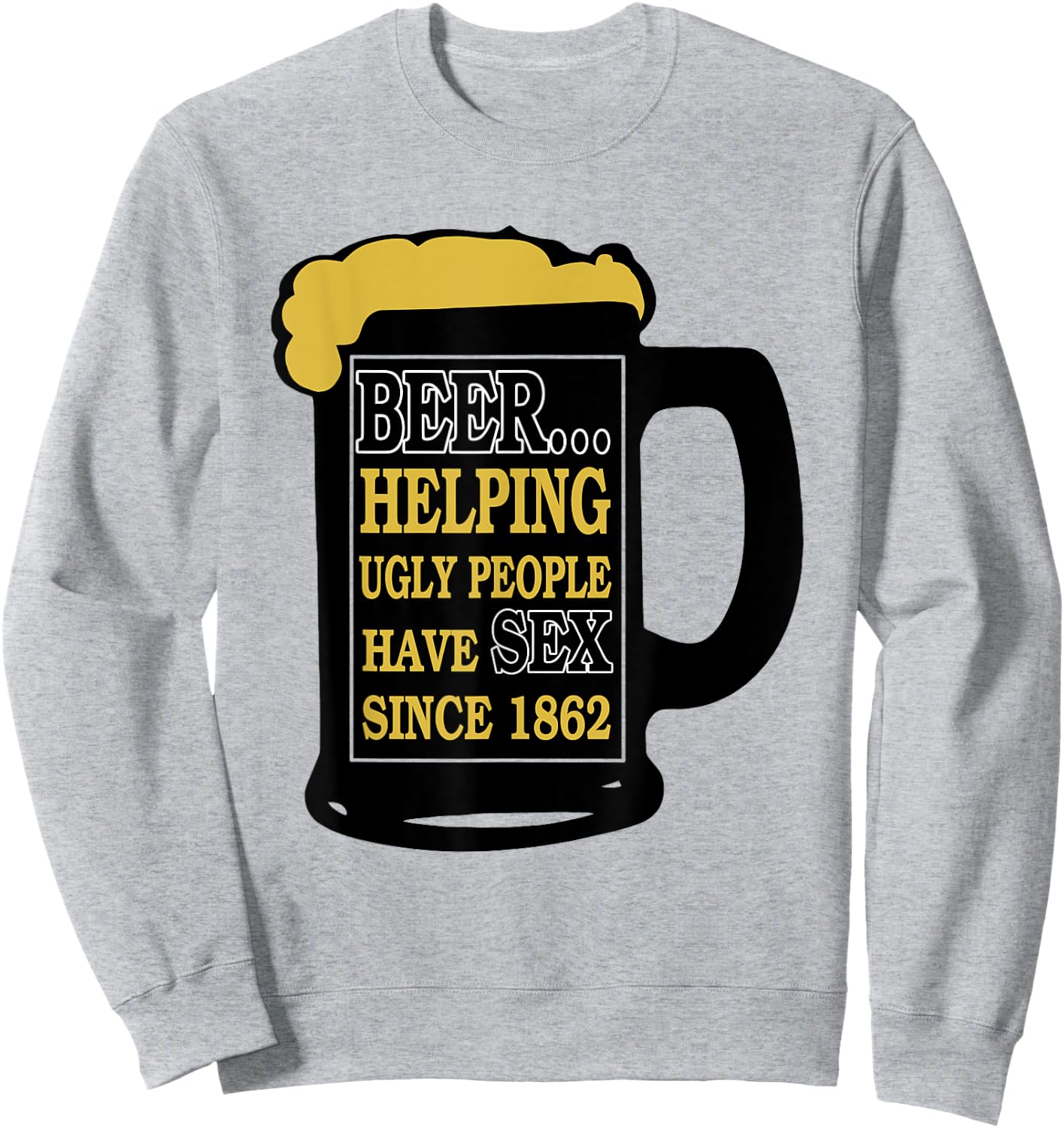 Funny Beer Helping Ugly People Have Sex Since 1862 Sweatshirt - Sweatshirt | Ash