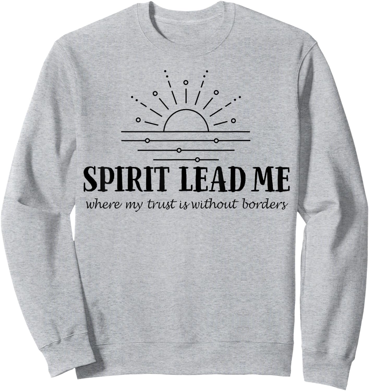 Spirit Lead Me Where My Trust Is Without Border Sweatshirt - Sweatshirt | Ash