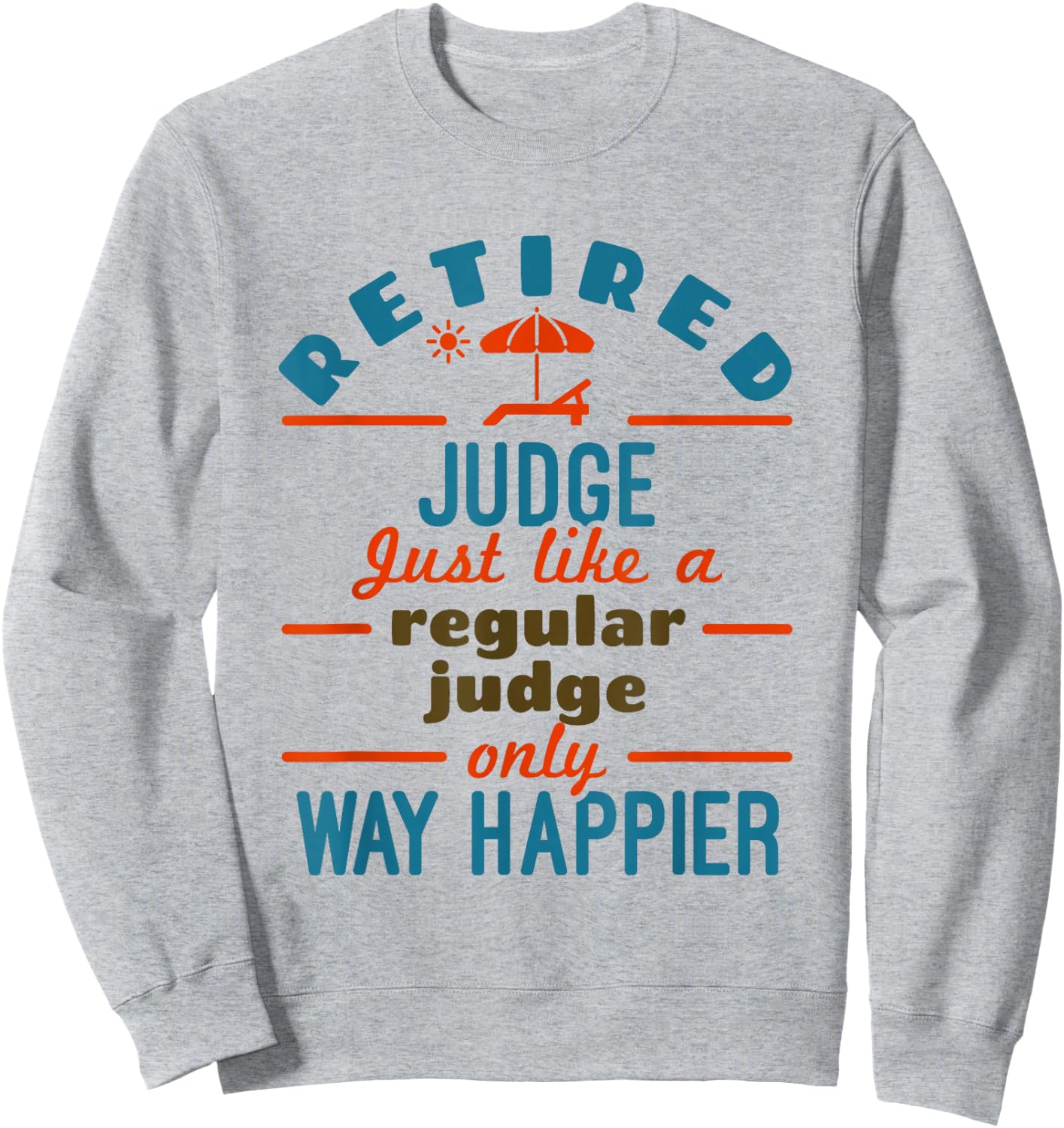 Retired Judge Court Justice Retirement Happier Sweatshirt - Sweatshirt | Ash
