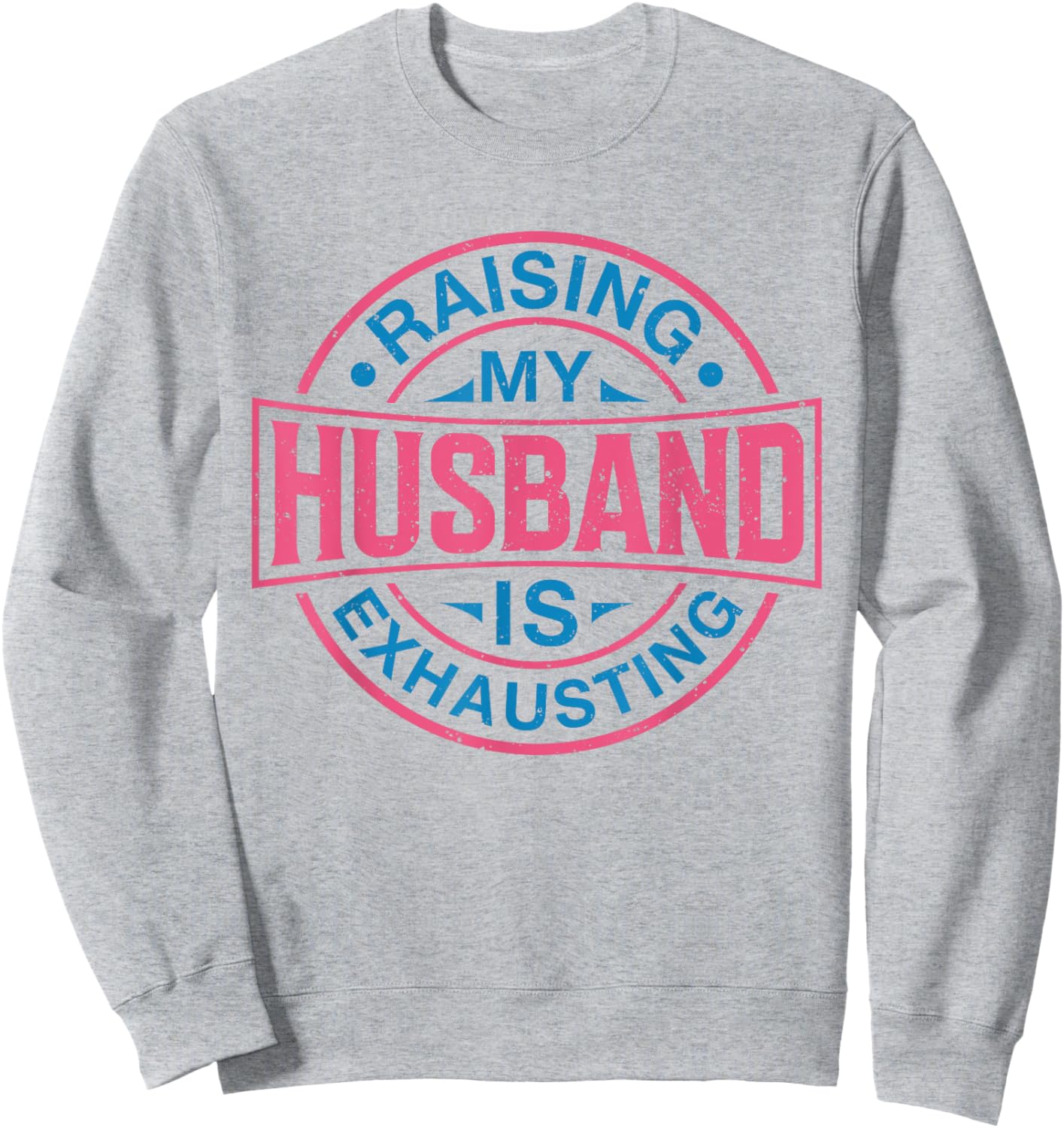 Raising my Husband is Exhausting Joke Wife Funny Saying Sweatshirt - Sweatshirt | Ash
