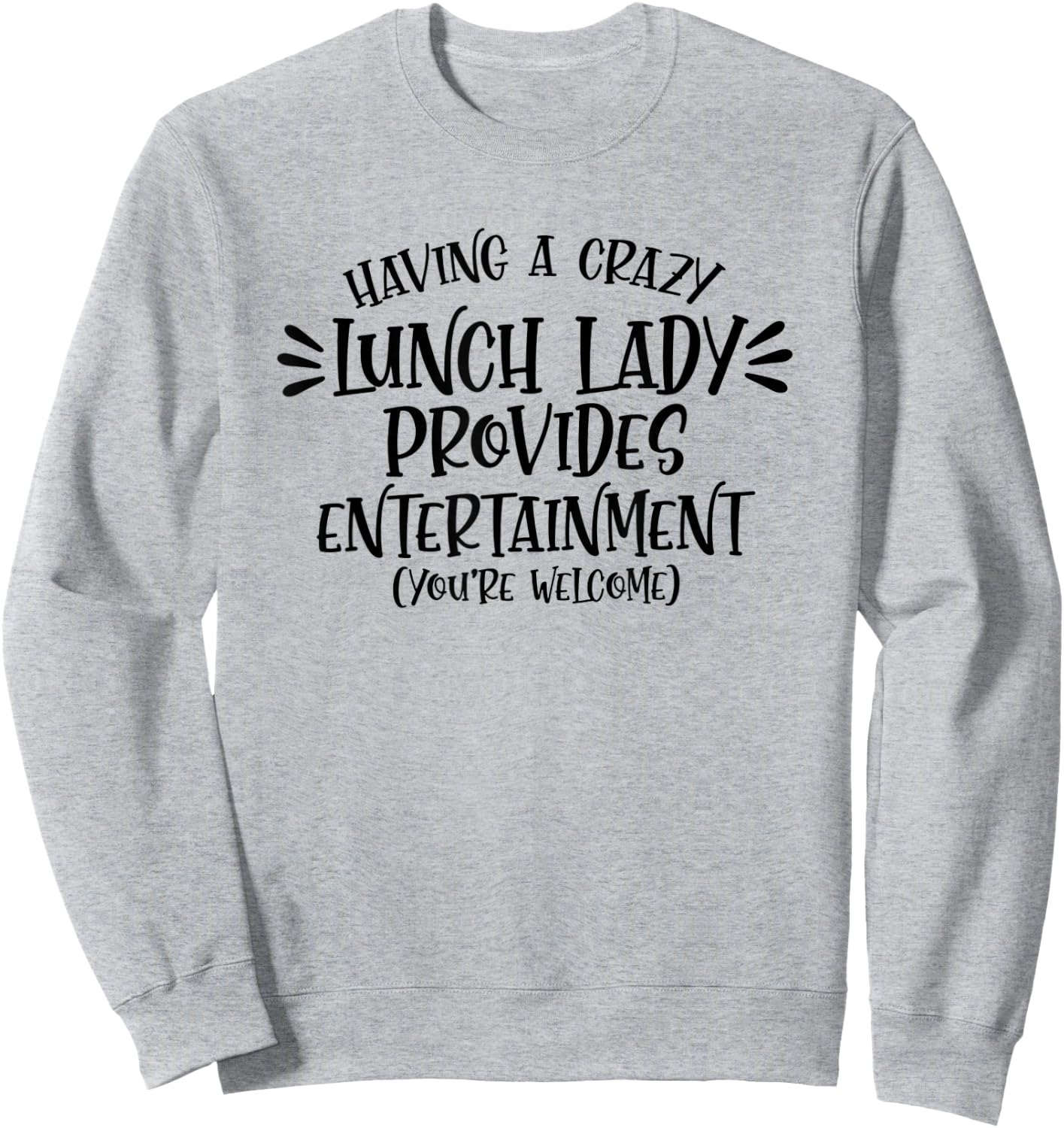 Having A Crazy Lunch Lady Provides Entertainment Lunch Lady Sweatshirt - Sweatshirt | Ash