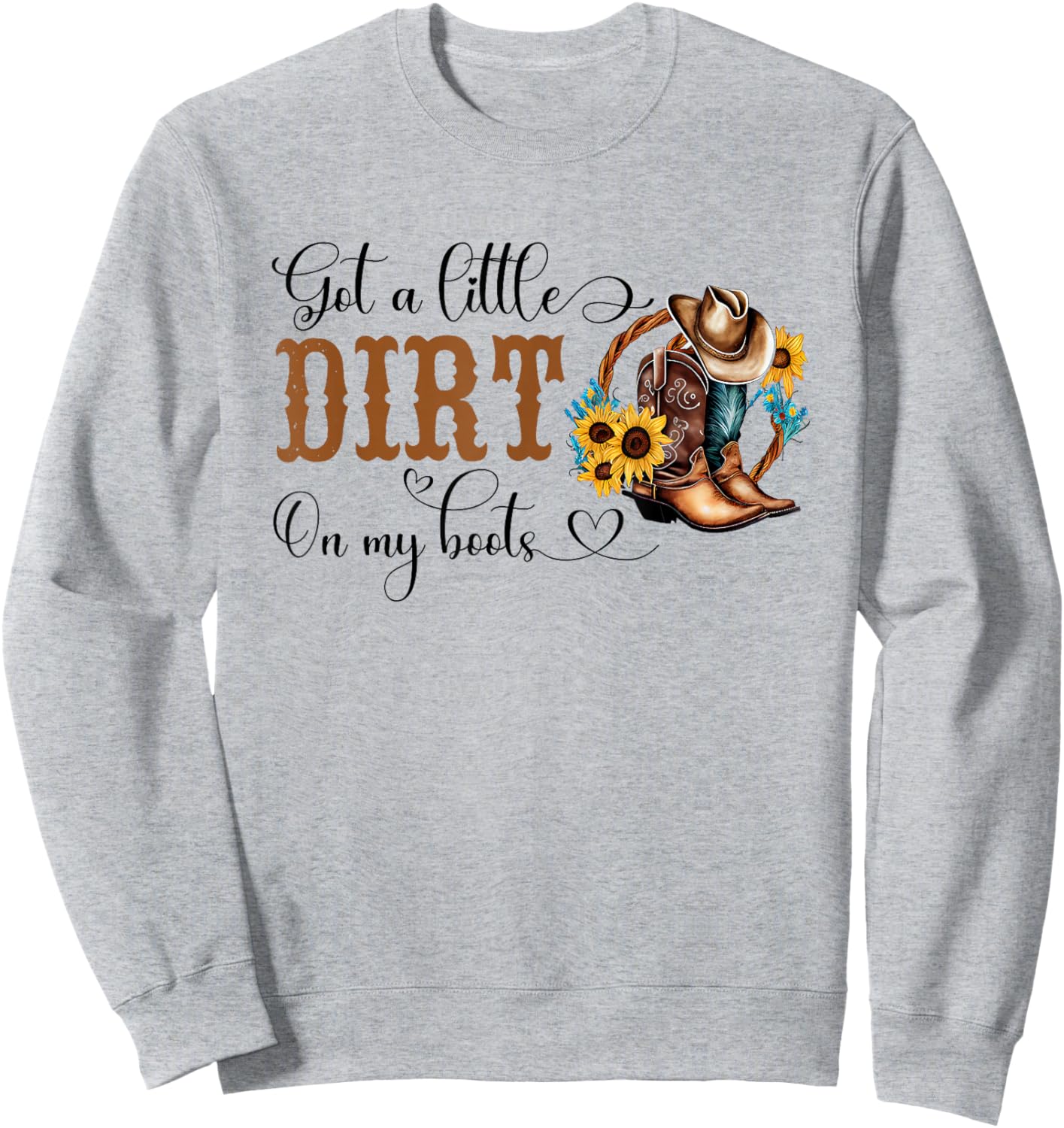 Got A Little Dirt On My Boots Country Cowgirl Hat Boots Sweatshirt - Sweatshirt | Ash