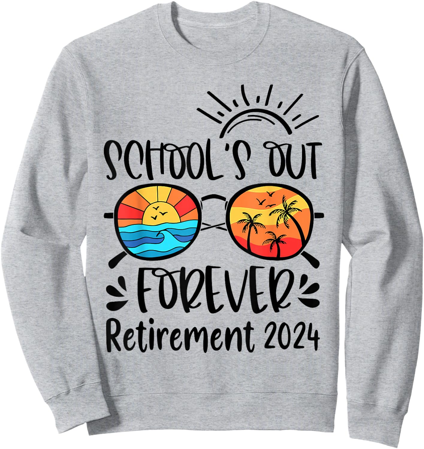 School's Out Forever Retired Teacher Retirement 2024 Sweatshirt - Sweatshirt | Ash