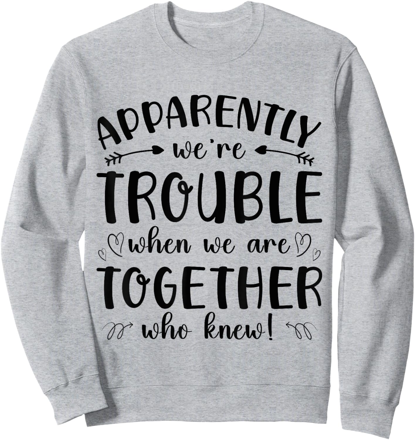 Funny Apparently Were Trouble When We re Together Who Knew Sweatshirt - Sweatshirt | Ash