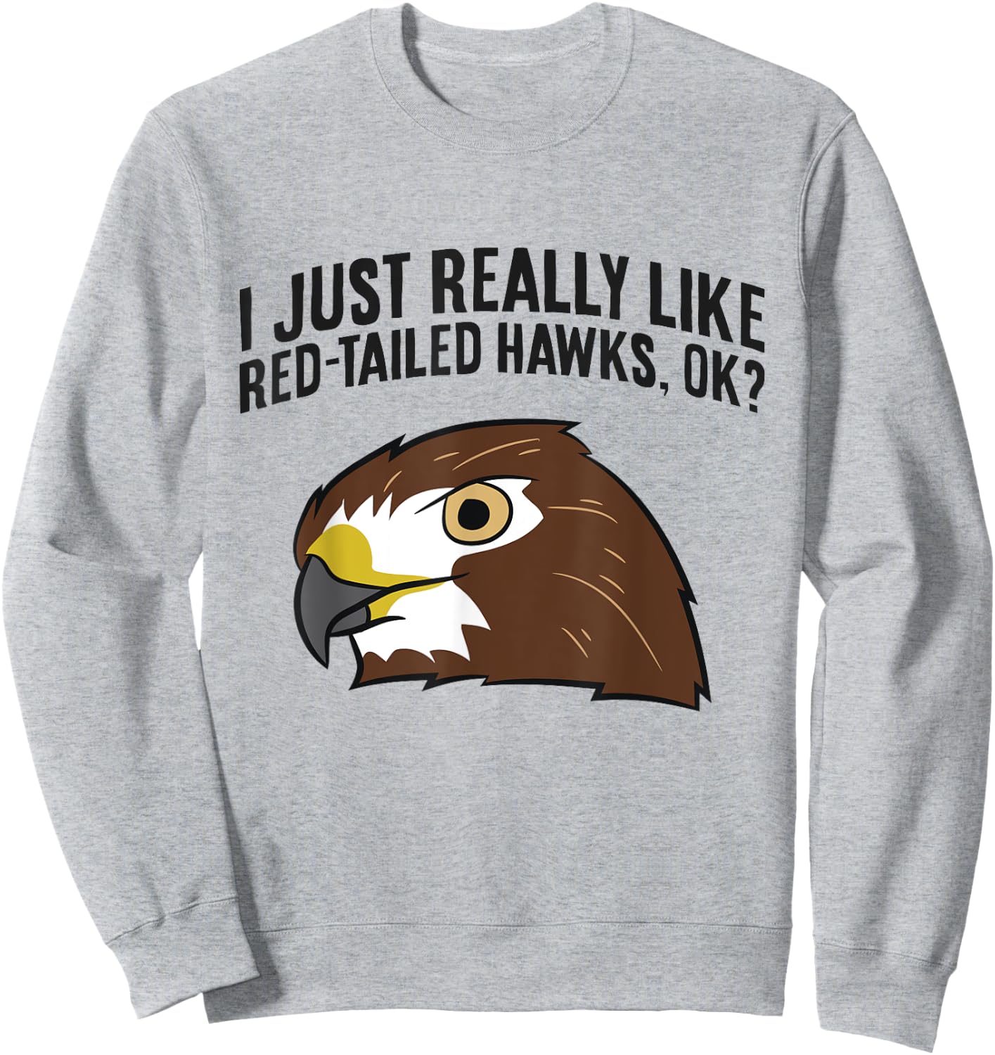 I Just Really Like Red Tailed Hawks Ok Sweatshirt - Sweatshirt | Ash