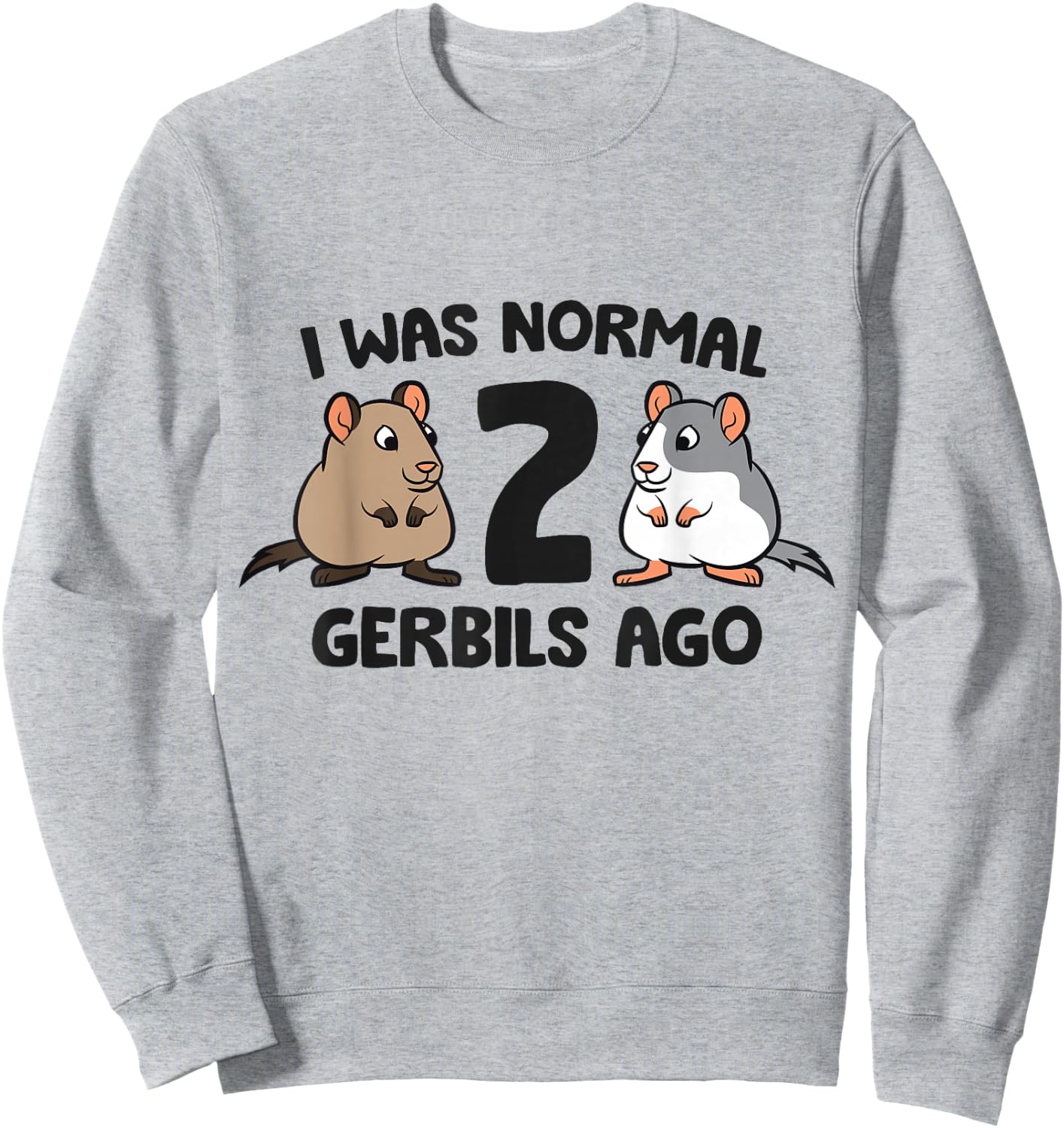 I Was Normal 2 Gerbils Ago Funny Gerbil Keeper Sweatshirt - Sweatshirt | Ash