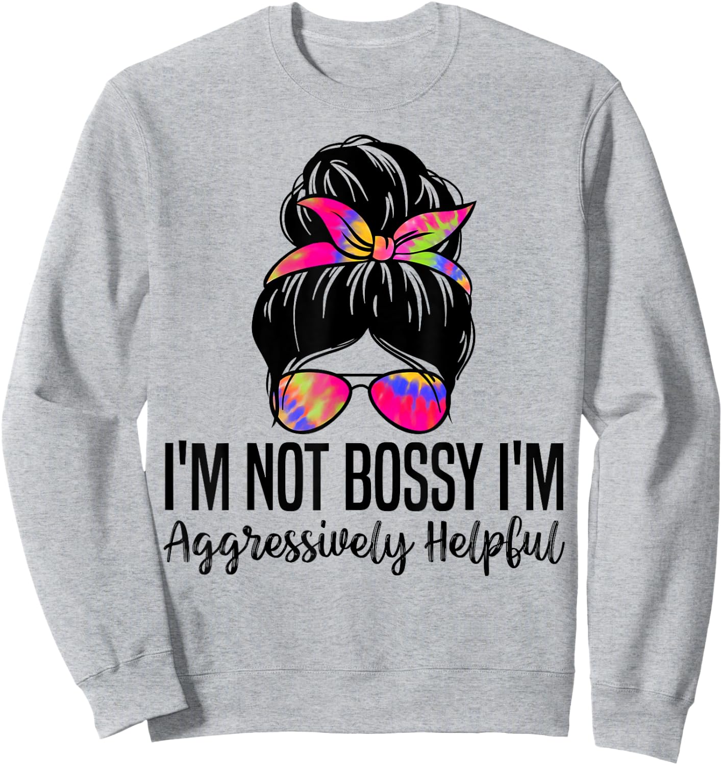 I'm Not Bossy I'm Aggressively Helpful Funny women messy bun Sweatshirt - Sweatshirt | Ash