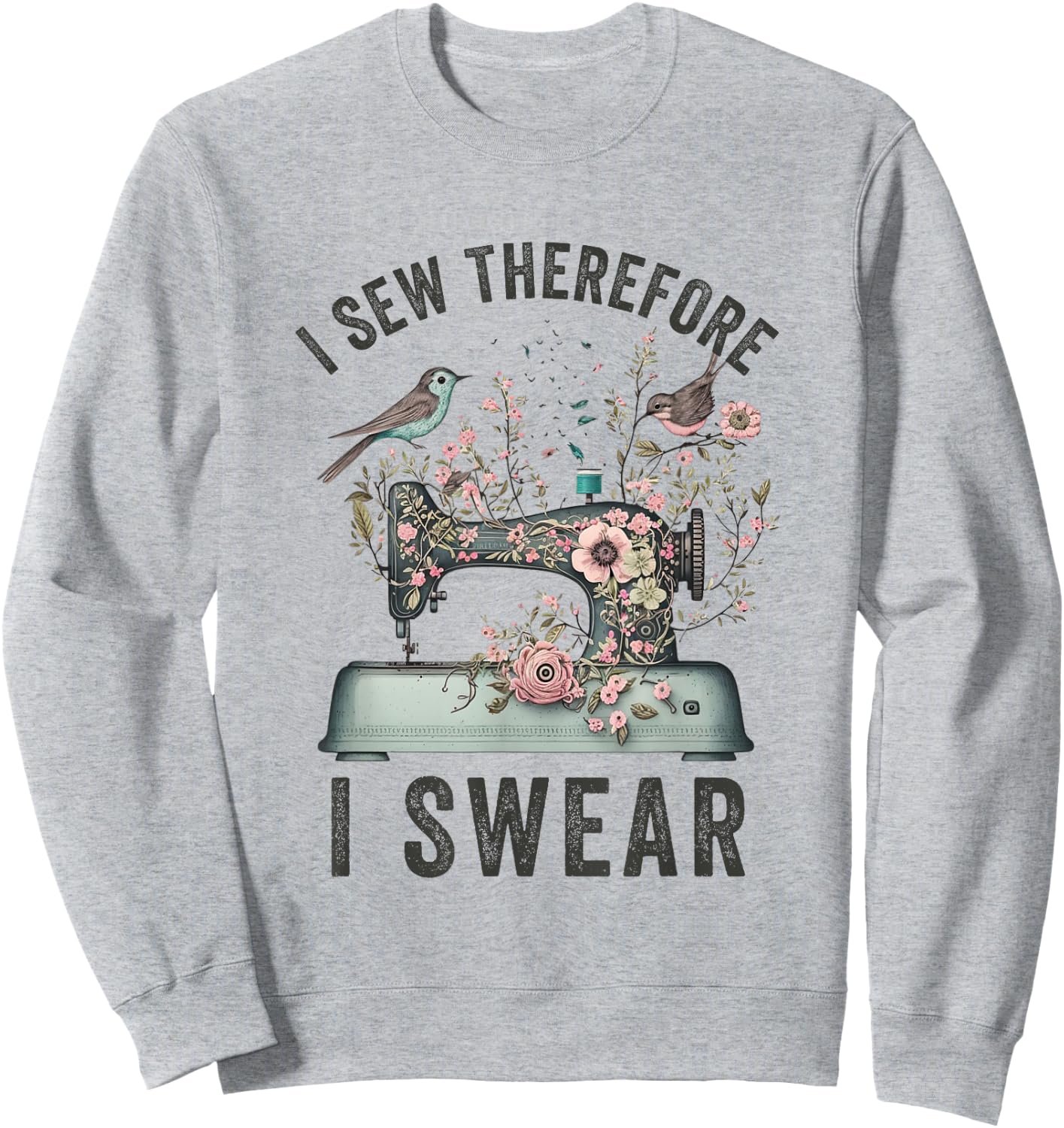 I Sew Therefore I Swear Sewing Craft Birds Flower design Sweatshirt - Sweatshirt | Ash