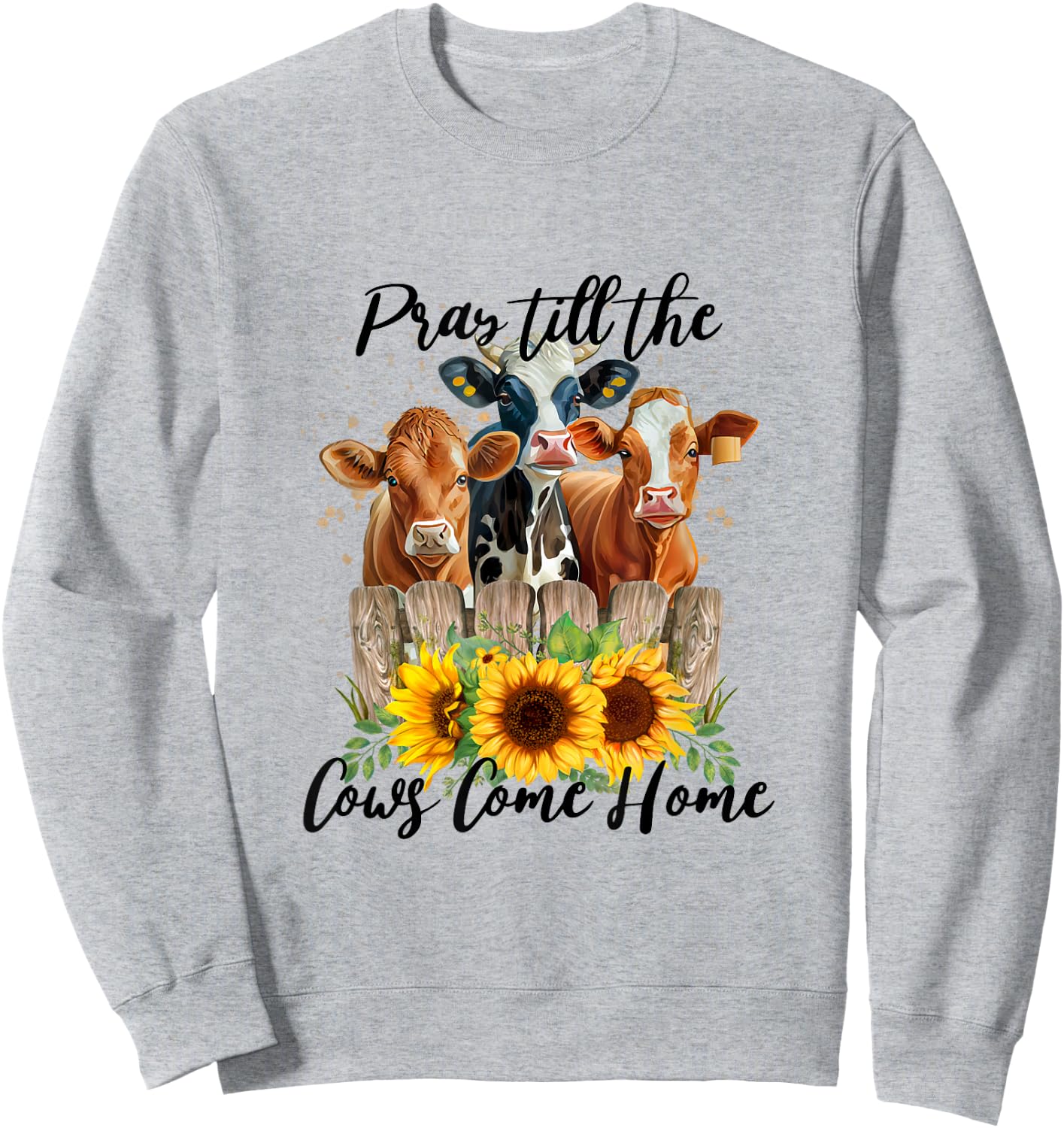 Pray Till The Cows Come Home - Country Farm Life, Cow Lovers Sweatshirt - Sweatshirt | Ash