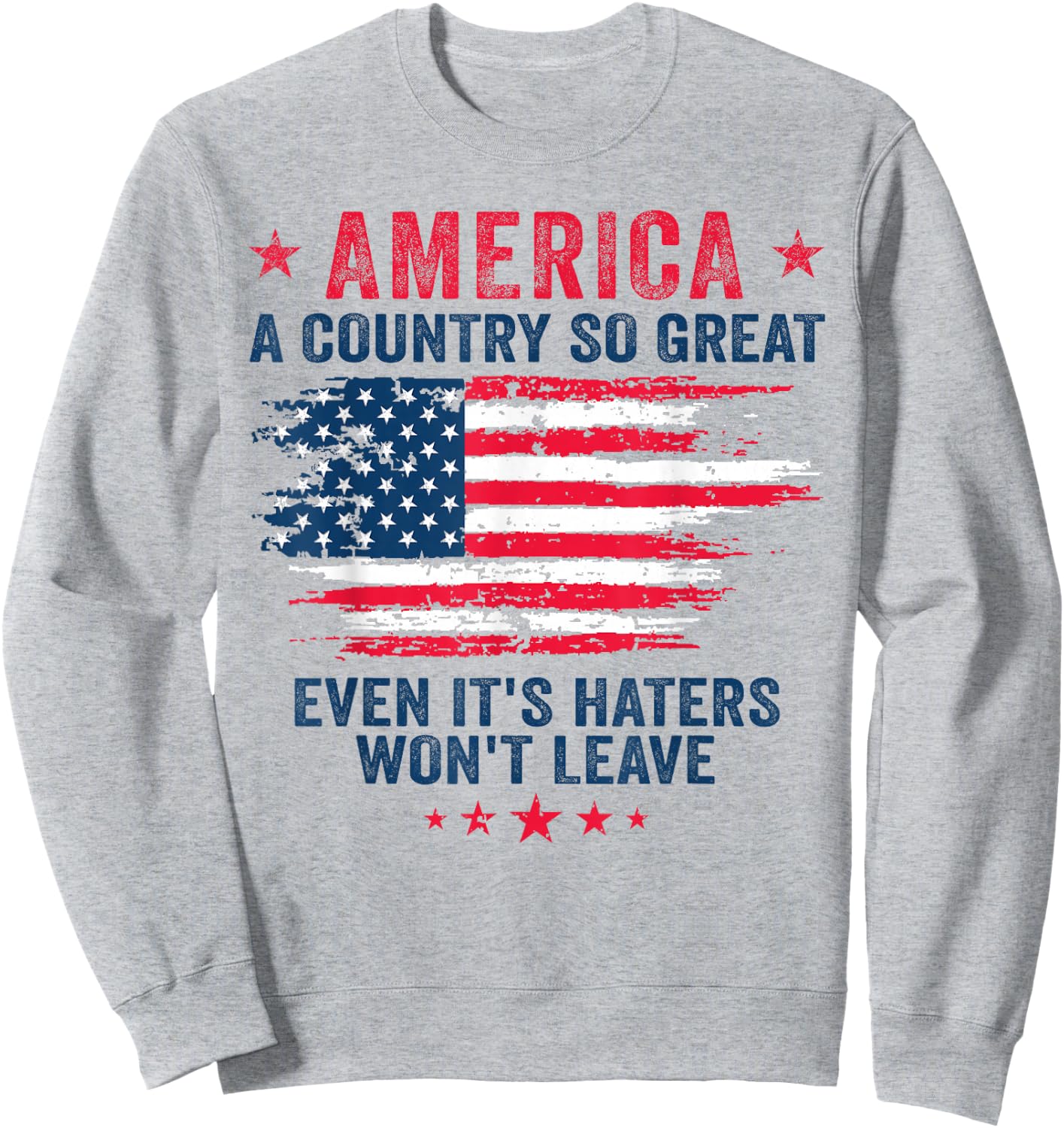 America a country so great even it's Haters won't leave Sweatshirt - Sweatshirt | Ash