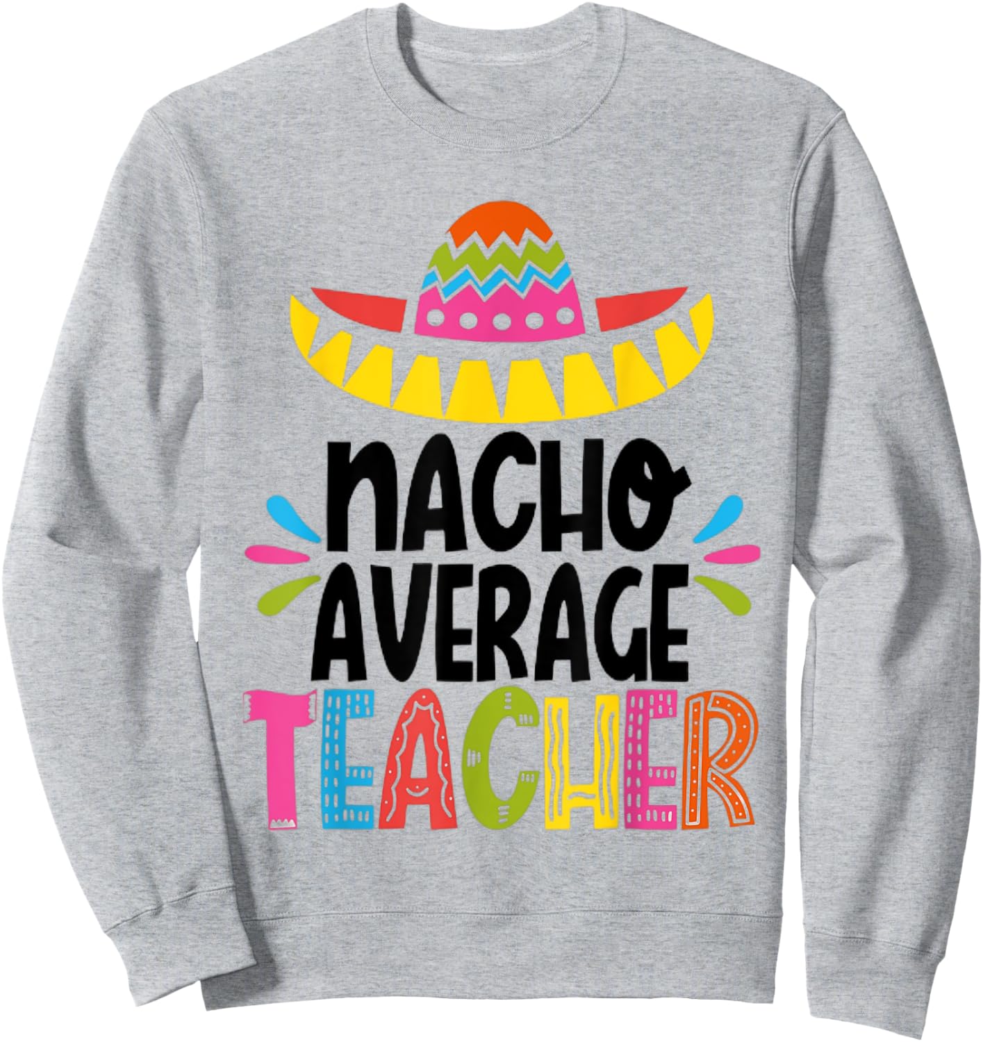 Funny Nacho Average Teacher Appreciation Sweatshirt - Sweatshirt | Ash