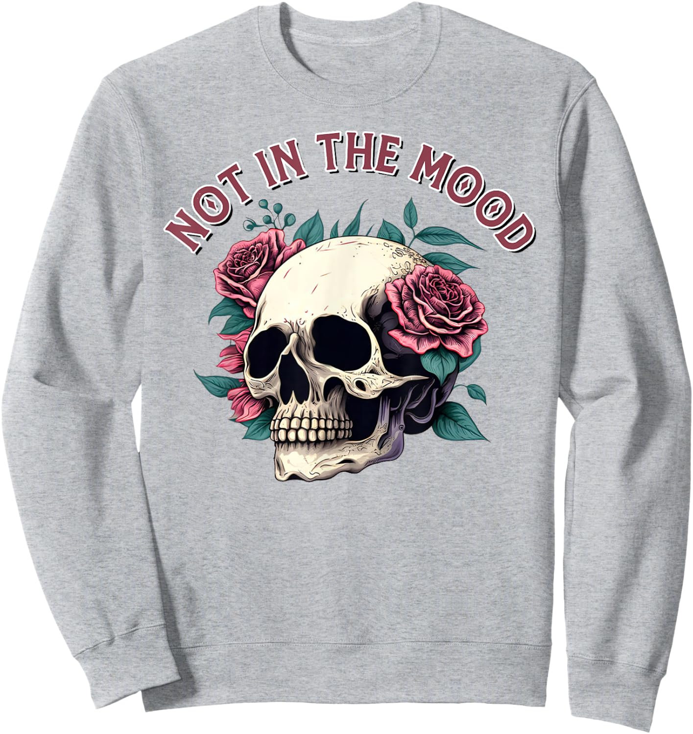Humorous Not In The Mood Floral Skull Red Roses Funny Quote Sweatshirt - Sweatshirt | Ash