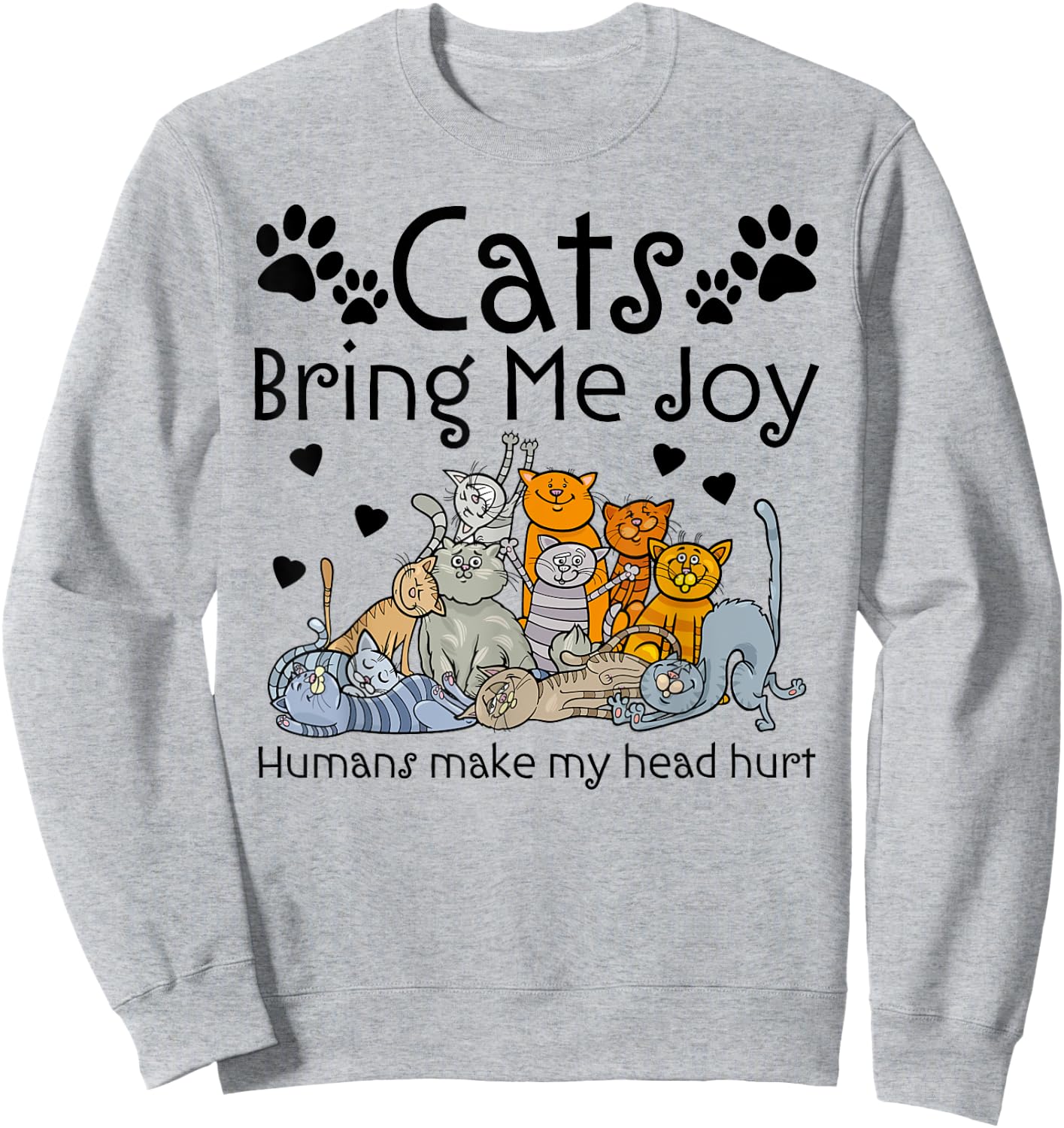 Cats Bring Me Joy Humans Makes My Head Hurt Sweatshirt - Sweatshirt | Ash