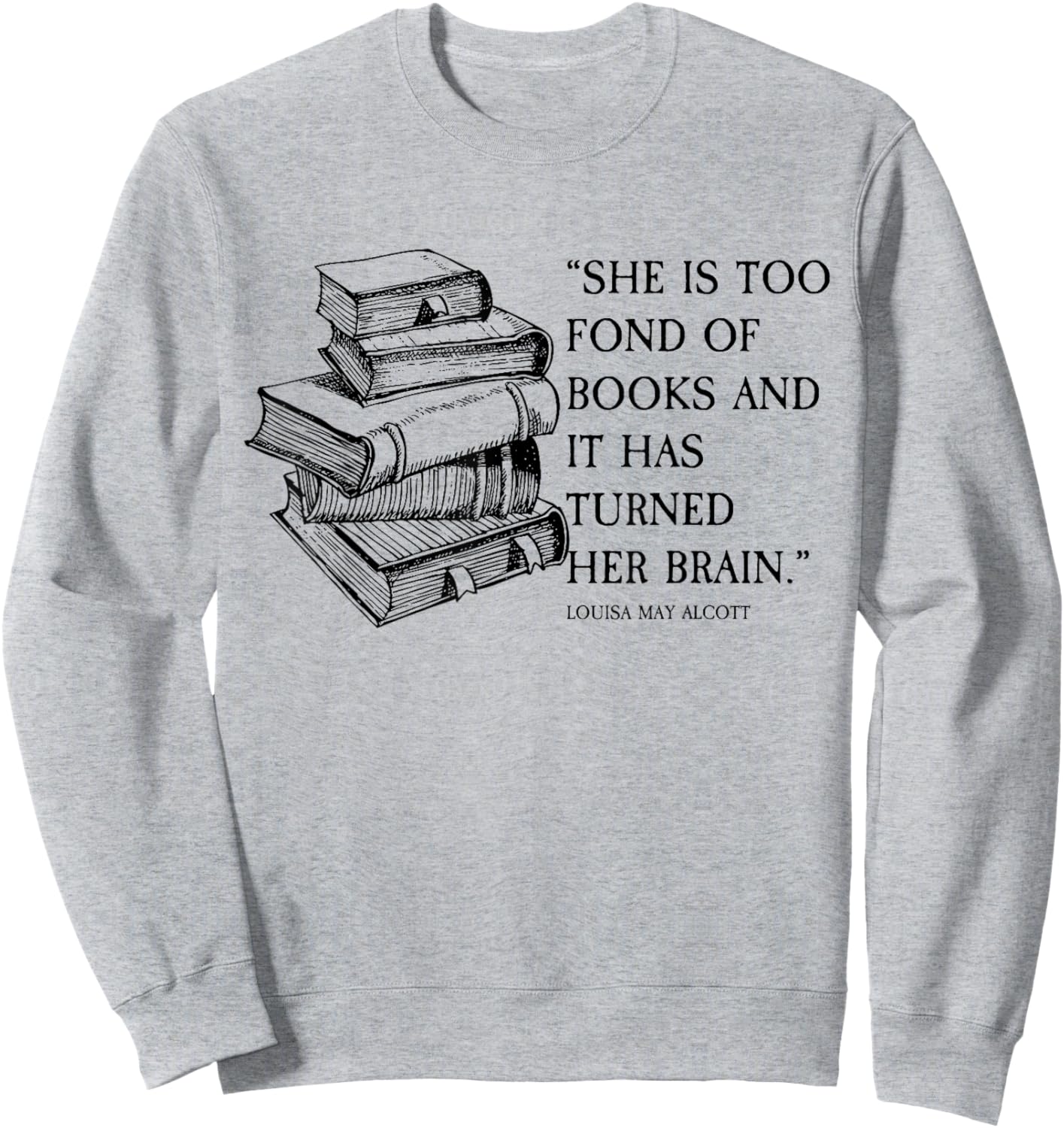 Louisa May Alcott Little Women Quote Too Fond of Books Sweatshirt - Sweatshirt | Ash
