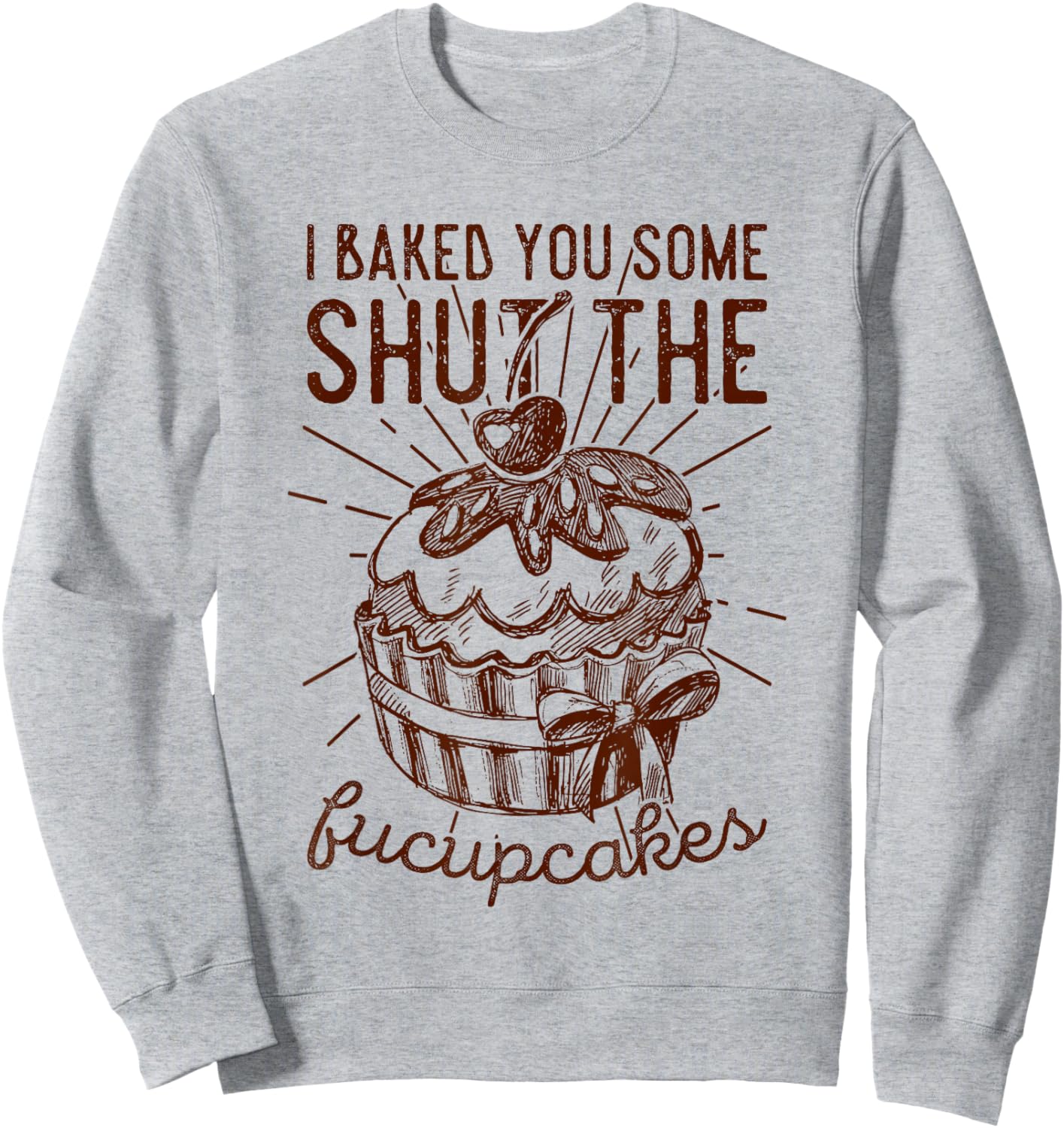 Vintage I Just Baked You Some Shut The Fucupcakes Funny Sweatshirt - Sweatshirt | Ash
