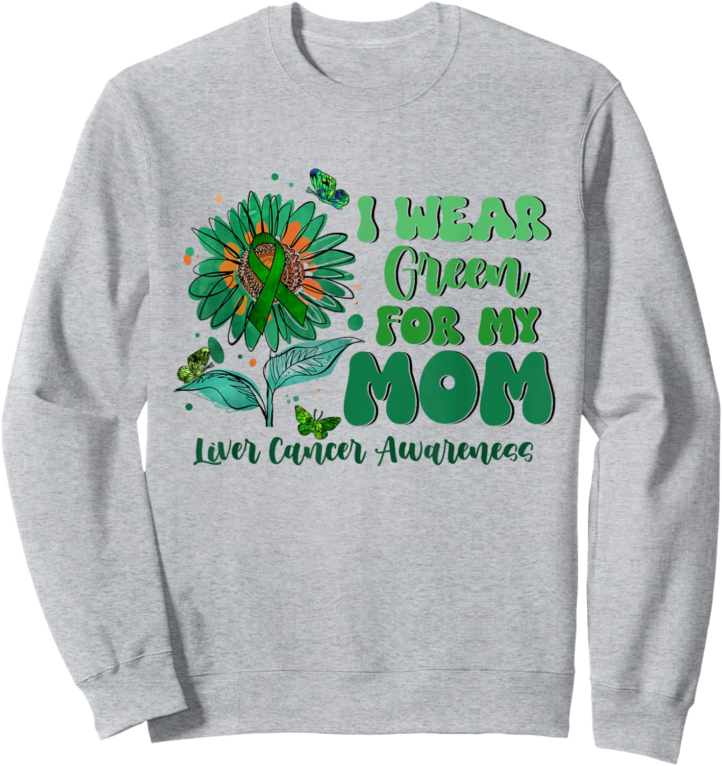 I Wear Green For My Mom Liver Cancer Awareness Sweatshirt - Sweatshirt | Ash