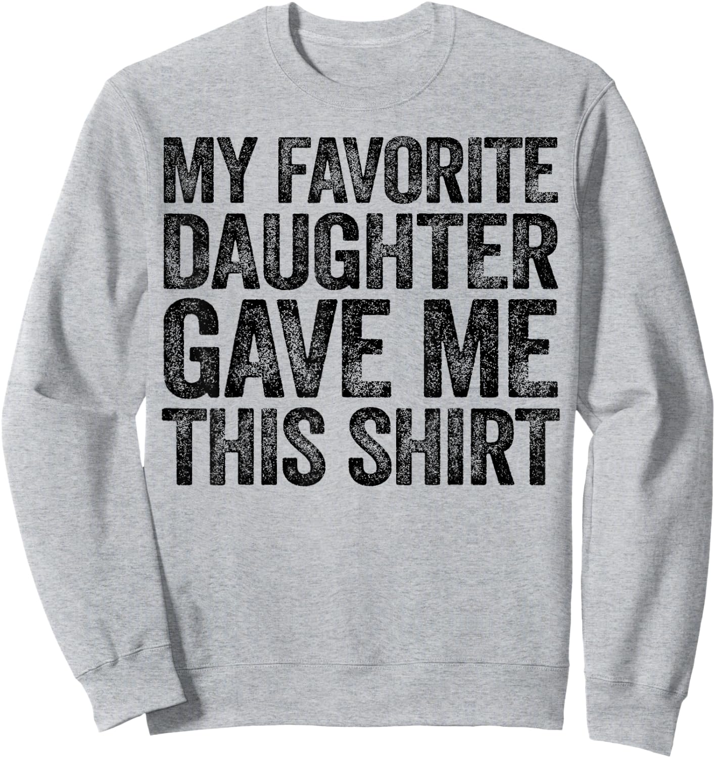 My Favorite Daughter Gave Me This Shirt Sweatshirt - Sweatshirt | Ash