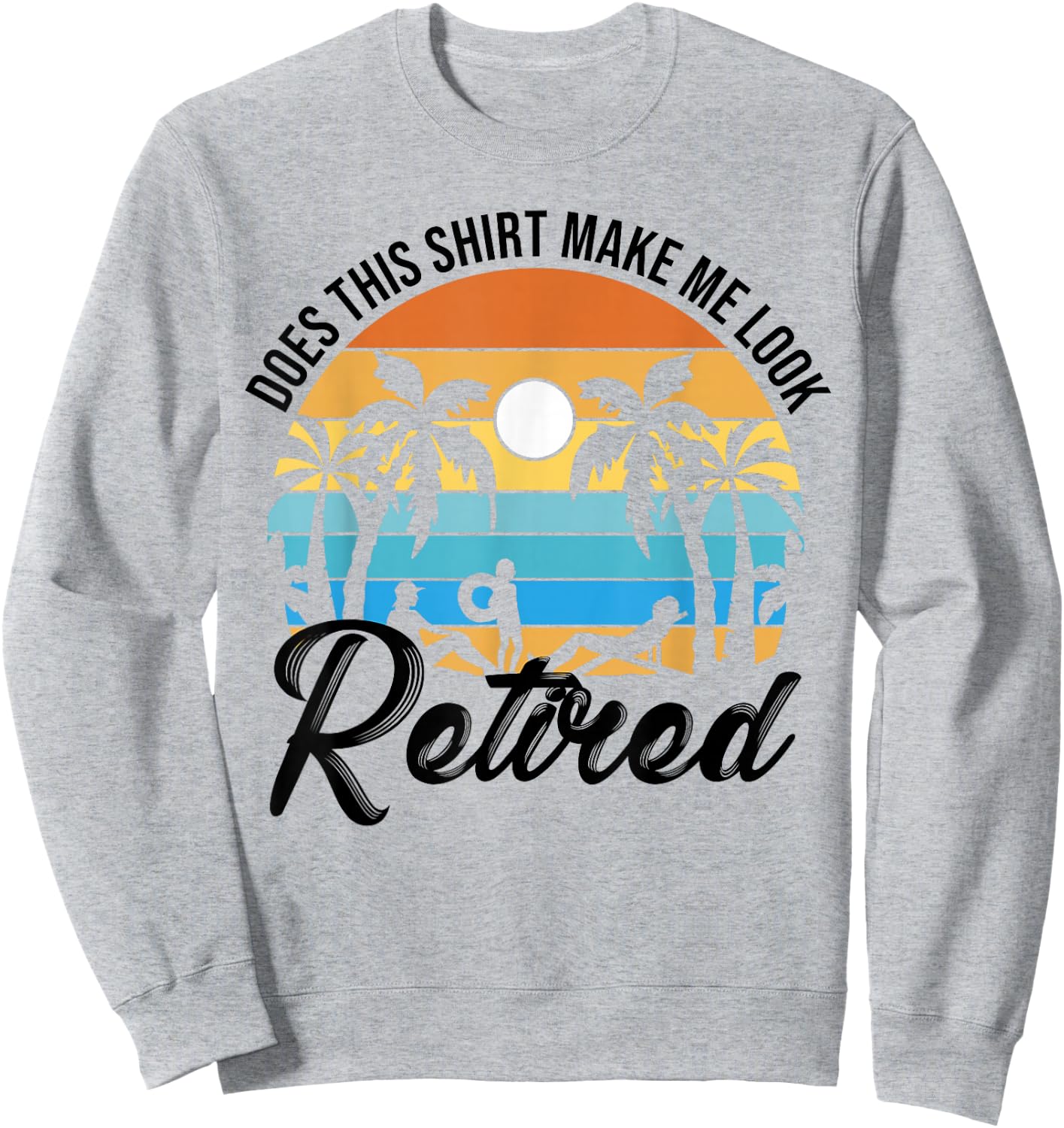 Does This Shirt Makes Me Look Retired Retirement Pensioner Sweatshirt - Sweatshirt | Ash