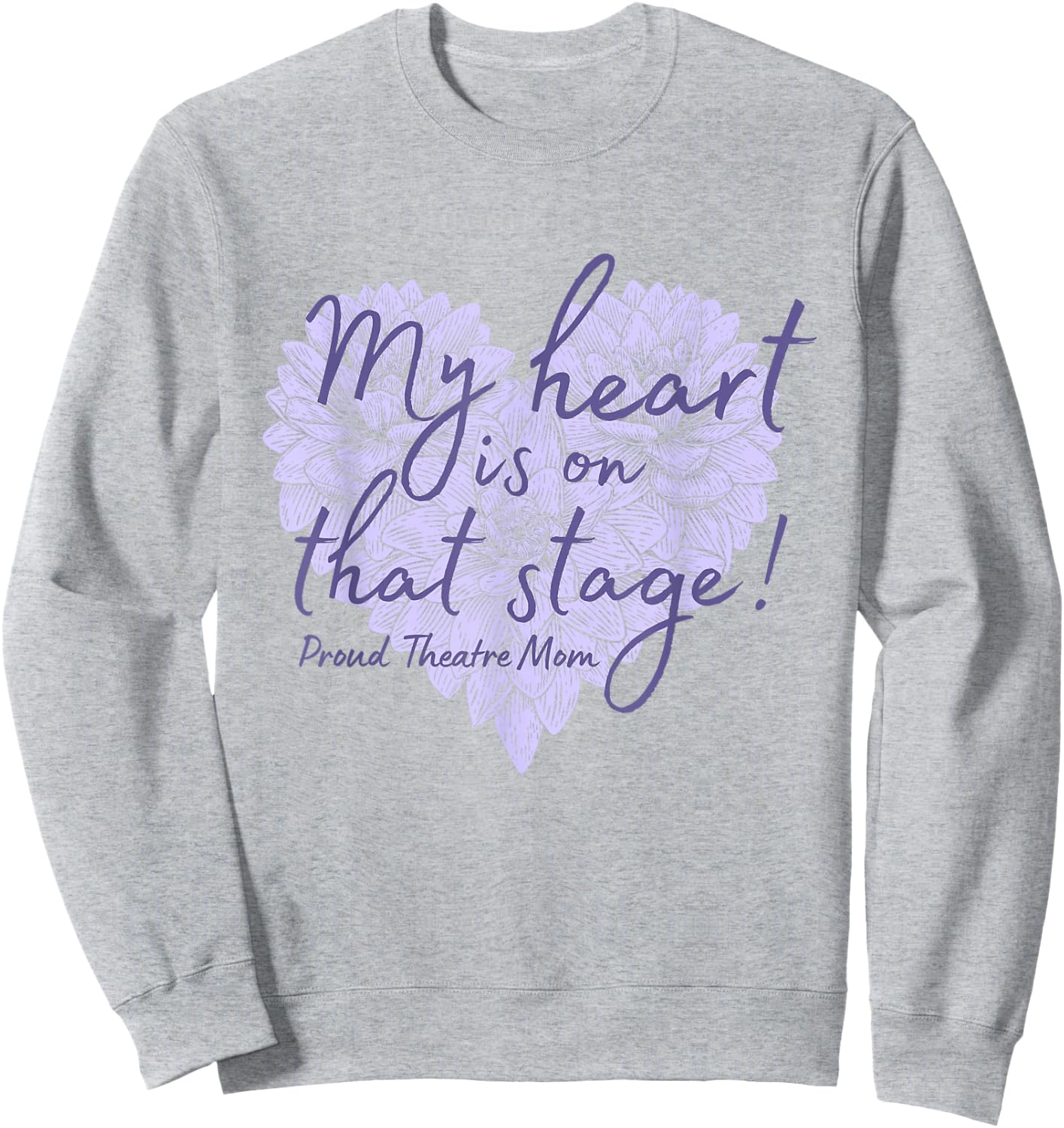 Proud Theatre Mom My Heart is on that Stage Floral Sweatshirt - Sweatshirt | Ash
