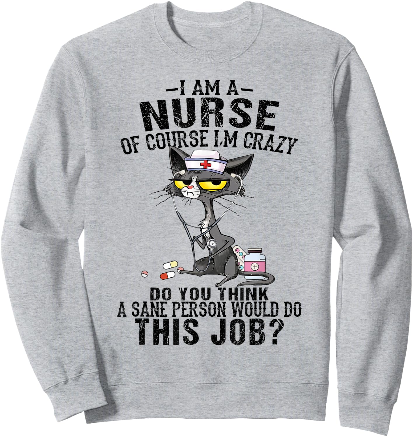 I am a nurse of course I'm crazy do you think a sane person Sweatshirt - Sweatshirt | Ash