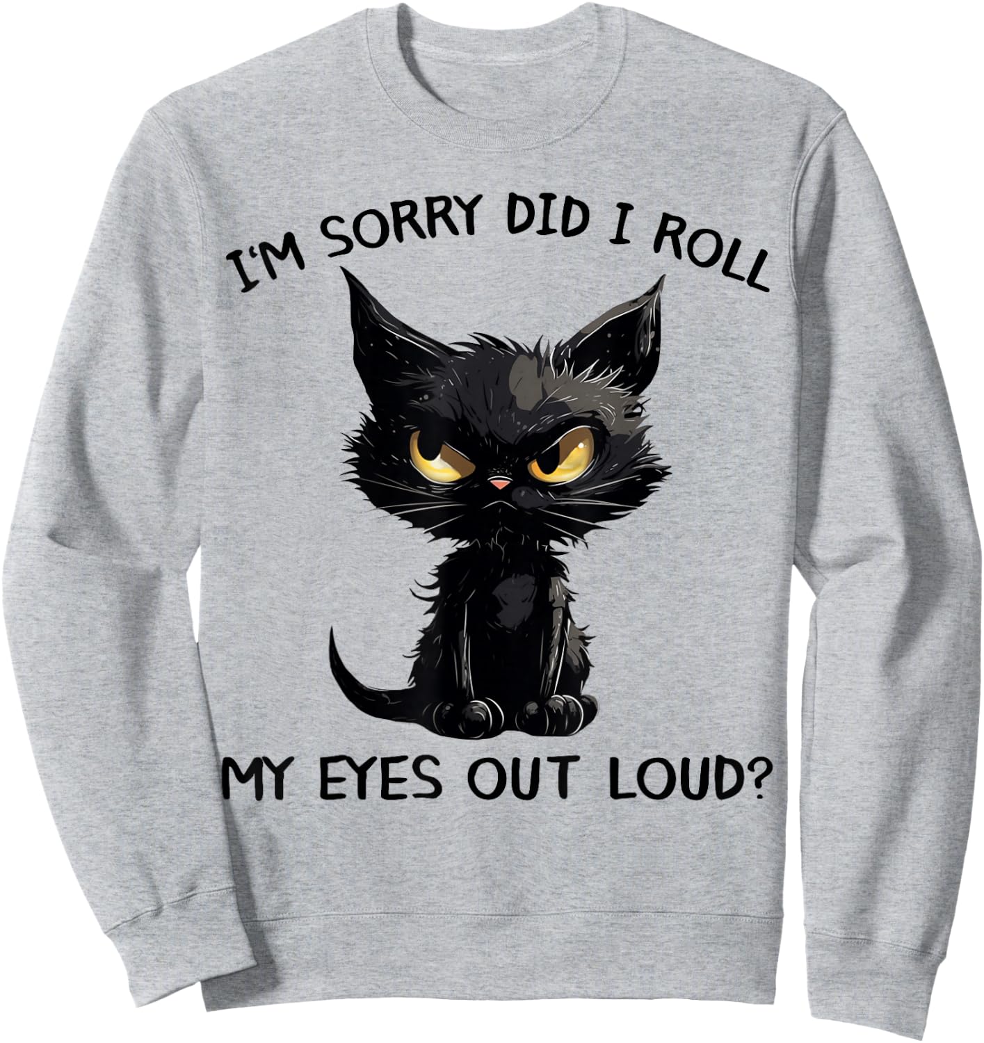 Funny Black Kitten Cat I'm Sorry Did I Roll My Eyes Out Loud Sweatshirt - Sweatshirt | Ash