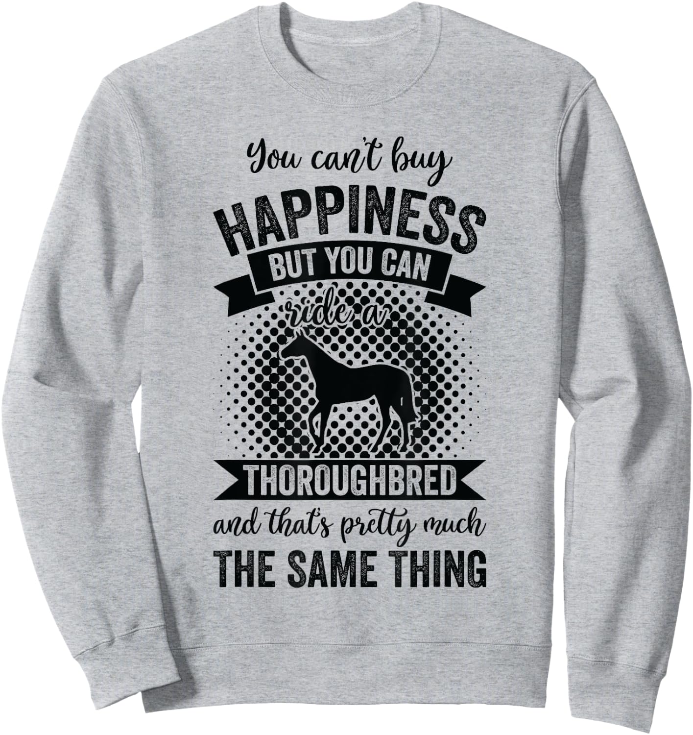Riding - Can't Buy Happiness But Ride Thoroughbred Horse Sweatshirt - Sweatshirt | Ash