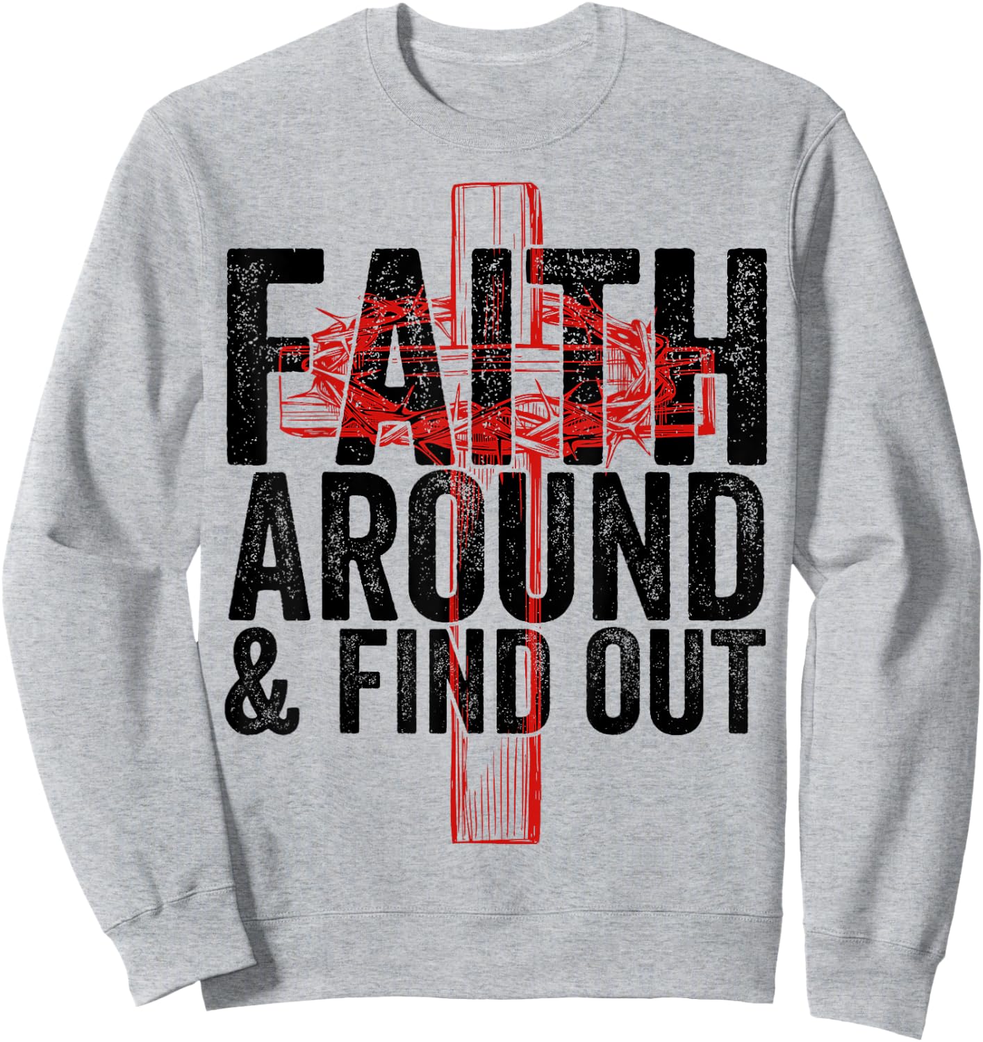 Christian Faith Around and Find Out Sweatshirt - Sweatshirt | Ash