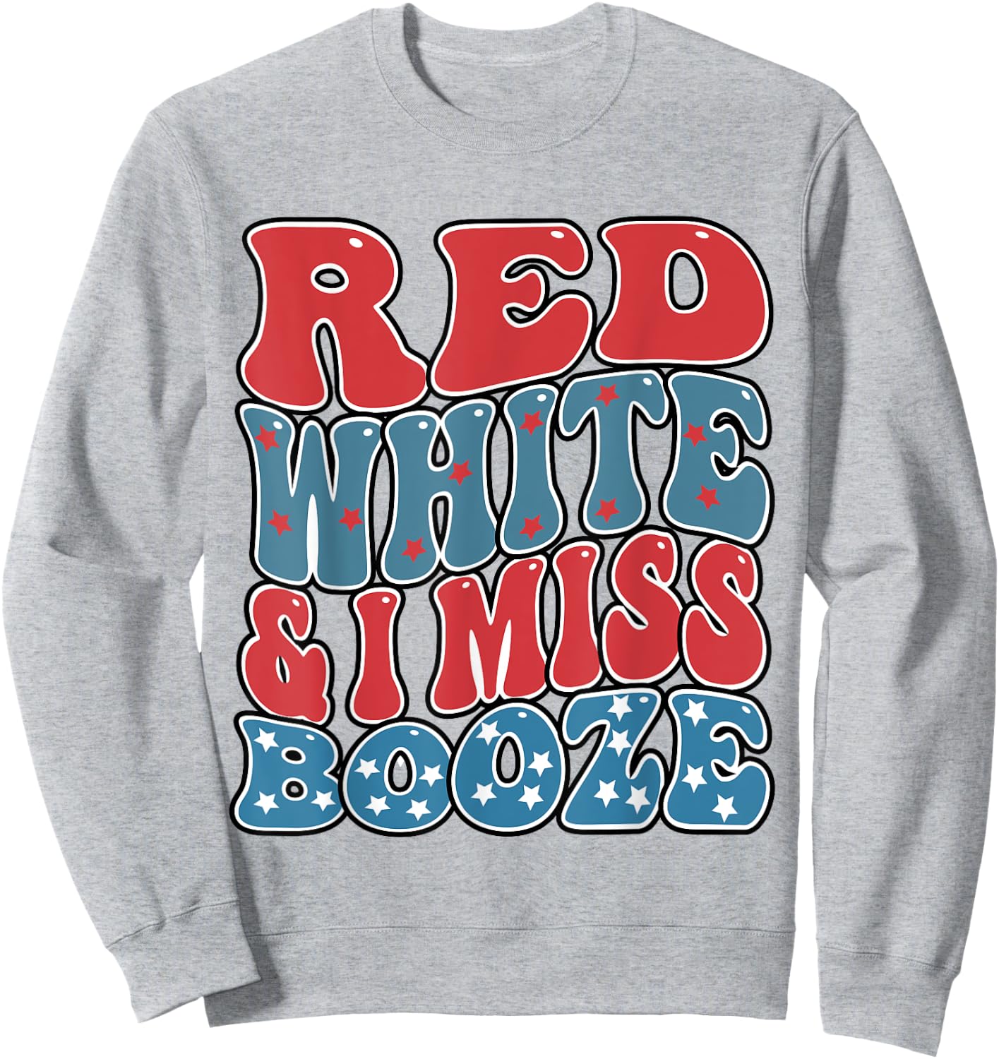 red white and i miss booze Funny Drinking 4th of July Women Men Sweatshirt - Sweatshirt | Ash