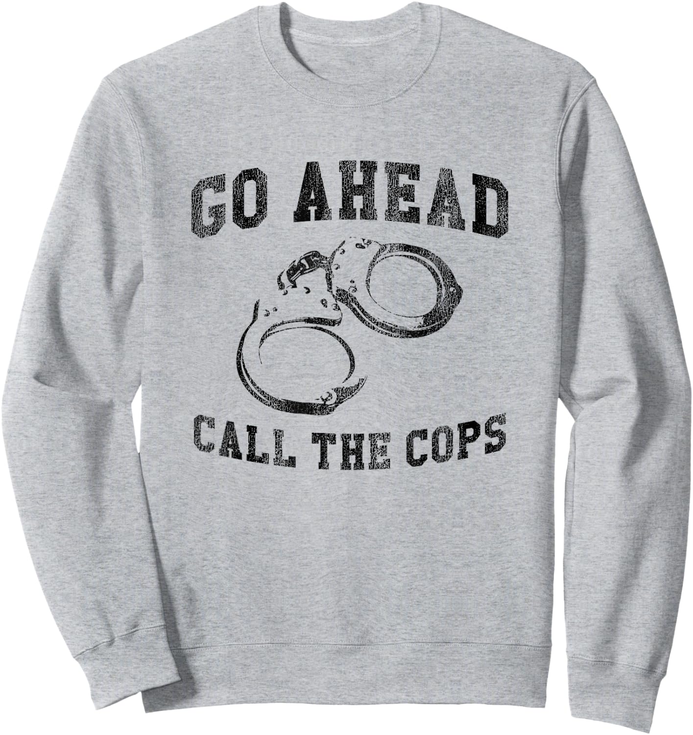 Go Ahead Call the Cops, Funny Sarcastic Graphic Sweatshirt - Sweatshirt | Ash