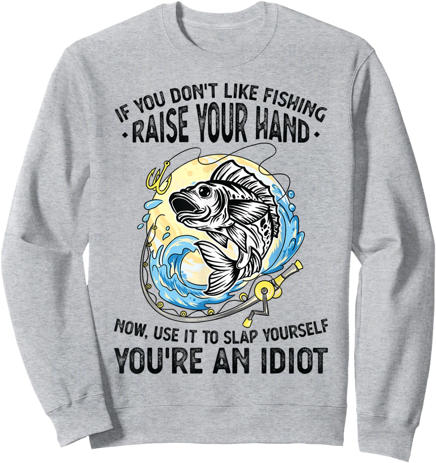 If you don't like fishing raise our hand Fisherman Sweatshirt - Sweatshirt | Ash