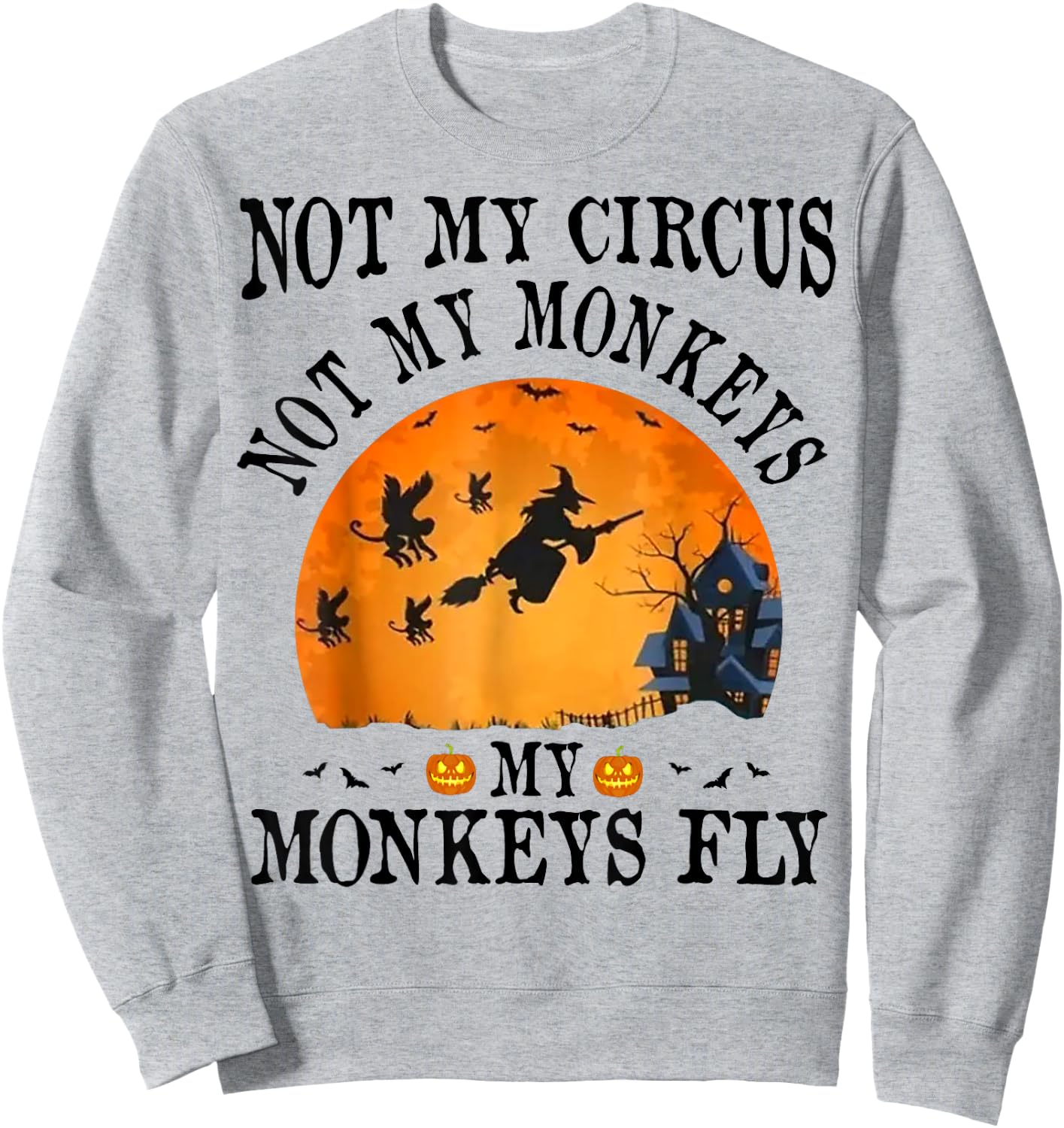 Not My Circus Not My Monkeys My Monkeys Fly Funny Halloween Sweatshirt - Sweatshirt | Ash