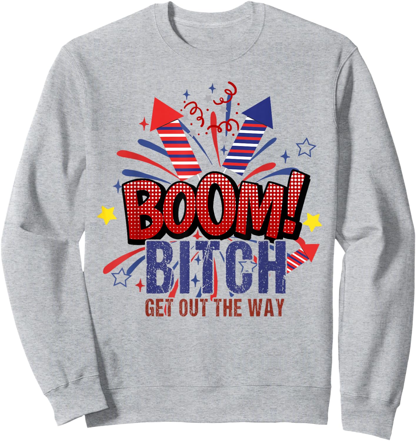 Bitch Get Out The Way Boom Firework 4th Of July Women Men Sweatshirt - Sweatshirt | Ash