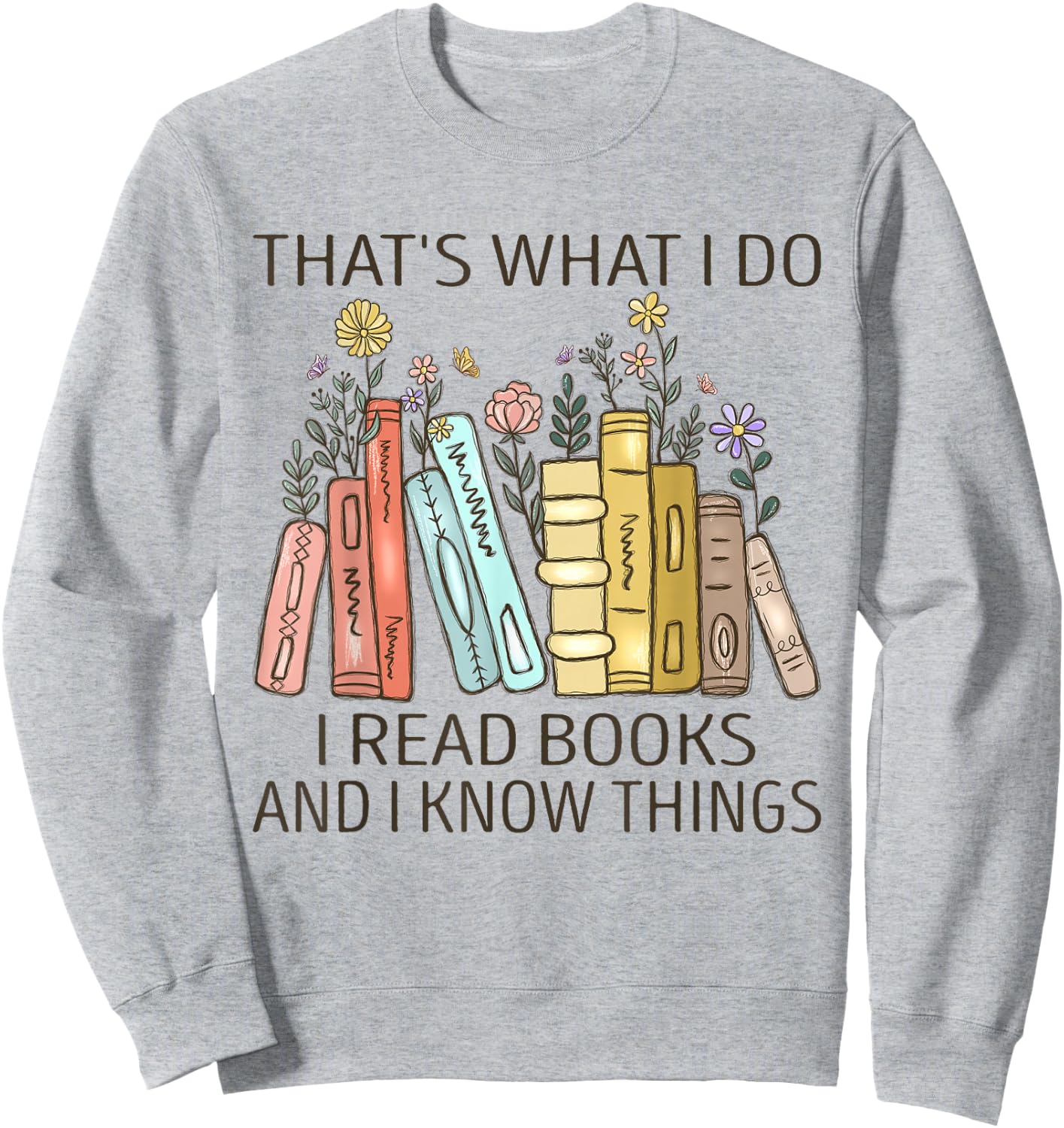 That's What I Do I Read Books And I Know Things Book Lovers Sweatshirt - Sweatshirt | Ash