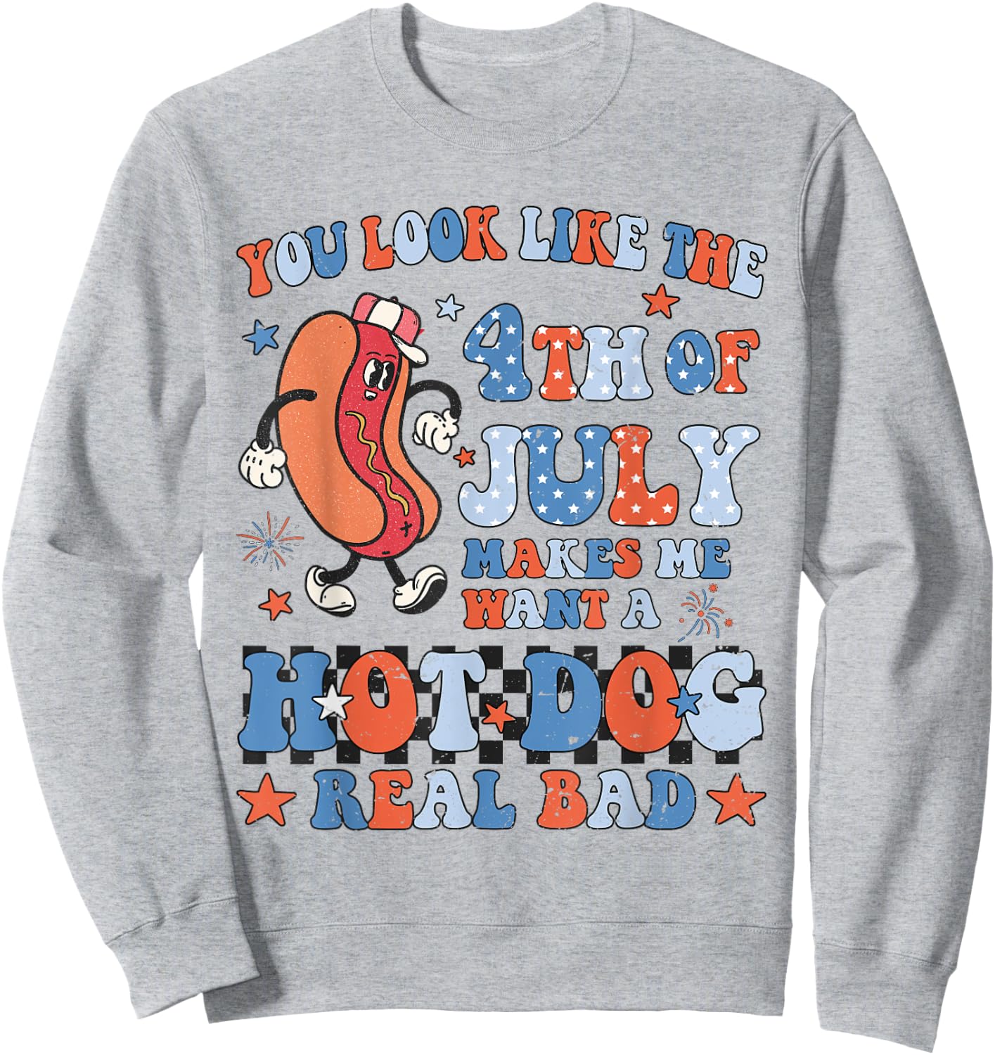 You Look Like 4th of July Makes Me Want A Hot Dog Real Bad Women Kids Men Sweatshirt - Sweatshirt | Ash