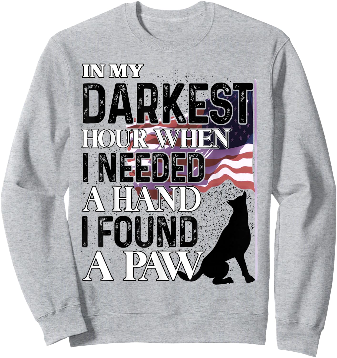 In My Darkest Hour When I Needed A Hand I Found A Paw Sweatshirt - Sweatshirt | Ash