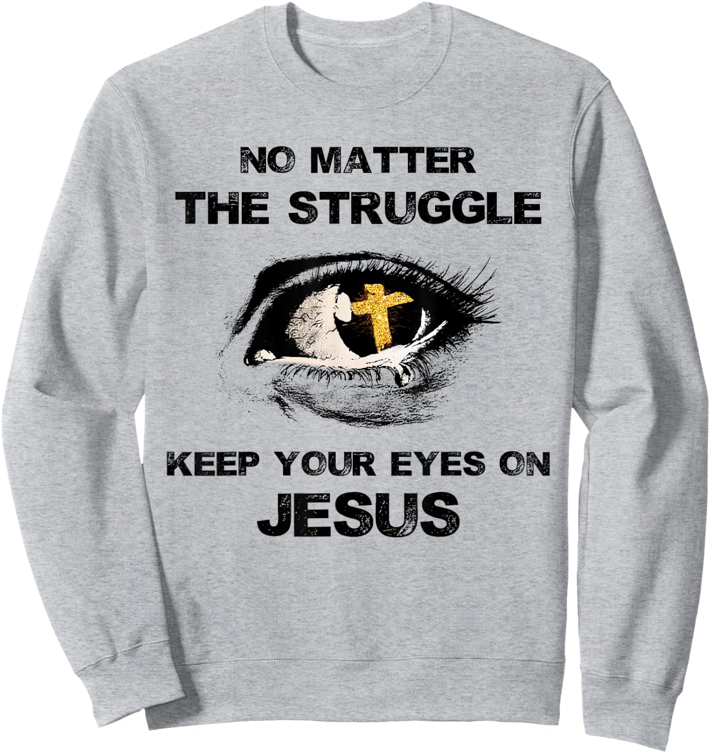 No Matter The Struggle Keep Your Eyes On Jesus Sweatshirt - Sweatshirt | Ash