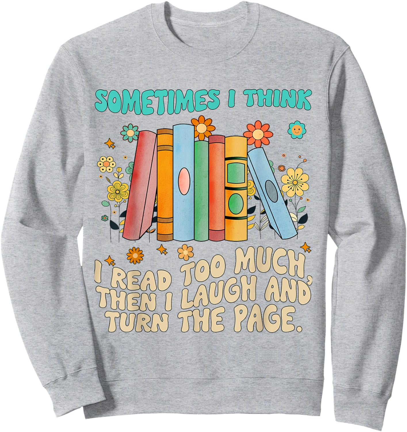 Sometimes I Think I Read Too Much Reading Funny Sweatshirt - Sweatshirt | Ash
