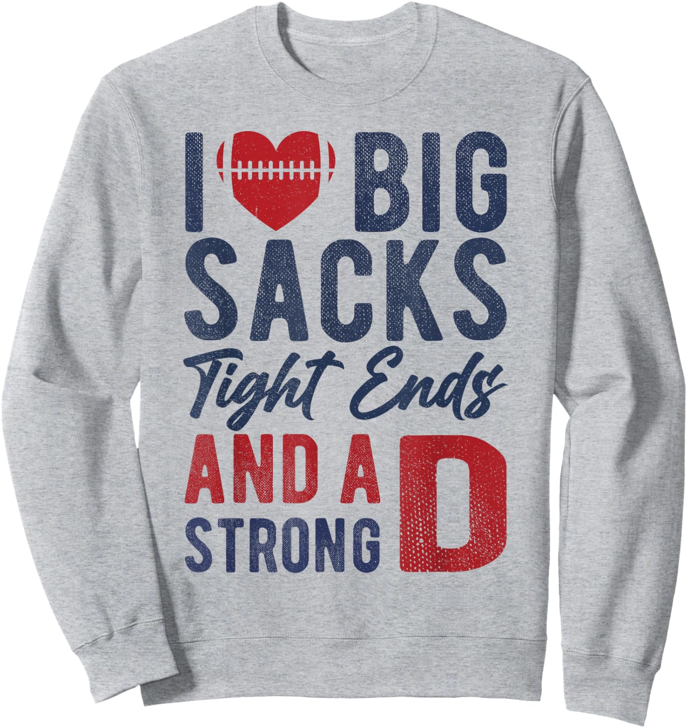 I Love Big Sacks Tight Ends and A Strong D Funny Football Sweatshirt - Sweatshirt | Ash