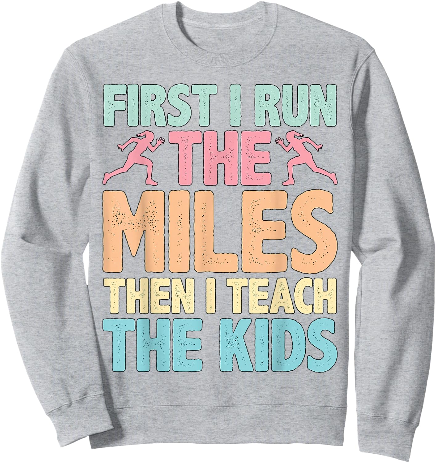 First I Run The Miles Then I Teach The Kids ----. Sweatshirt - Sweatshirt | Ash