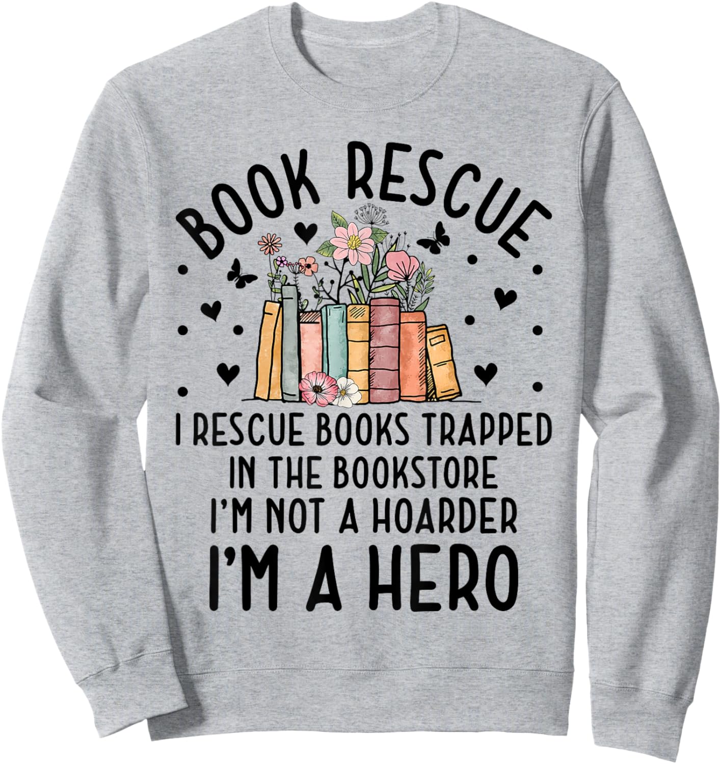 I Rescue Books Trapped In The Book Store Funny Cute Bookworm Sweatshirt - Sweatshirt | Ash
