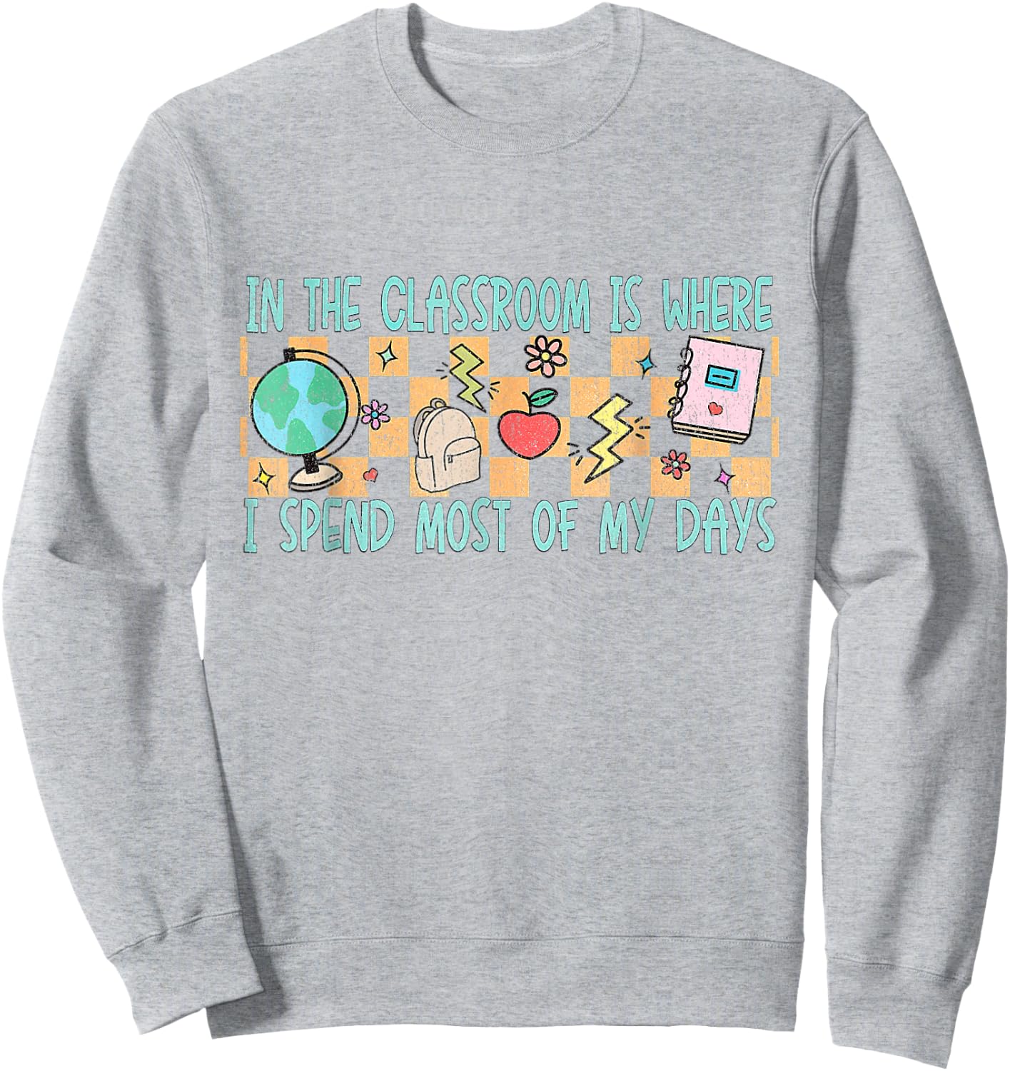 In the Classroom Is Where I Spend Most of My Days - Funny Te Sweatshirt - Sweatshirt | Ash