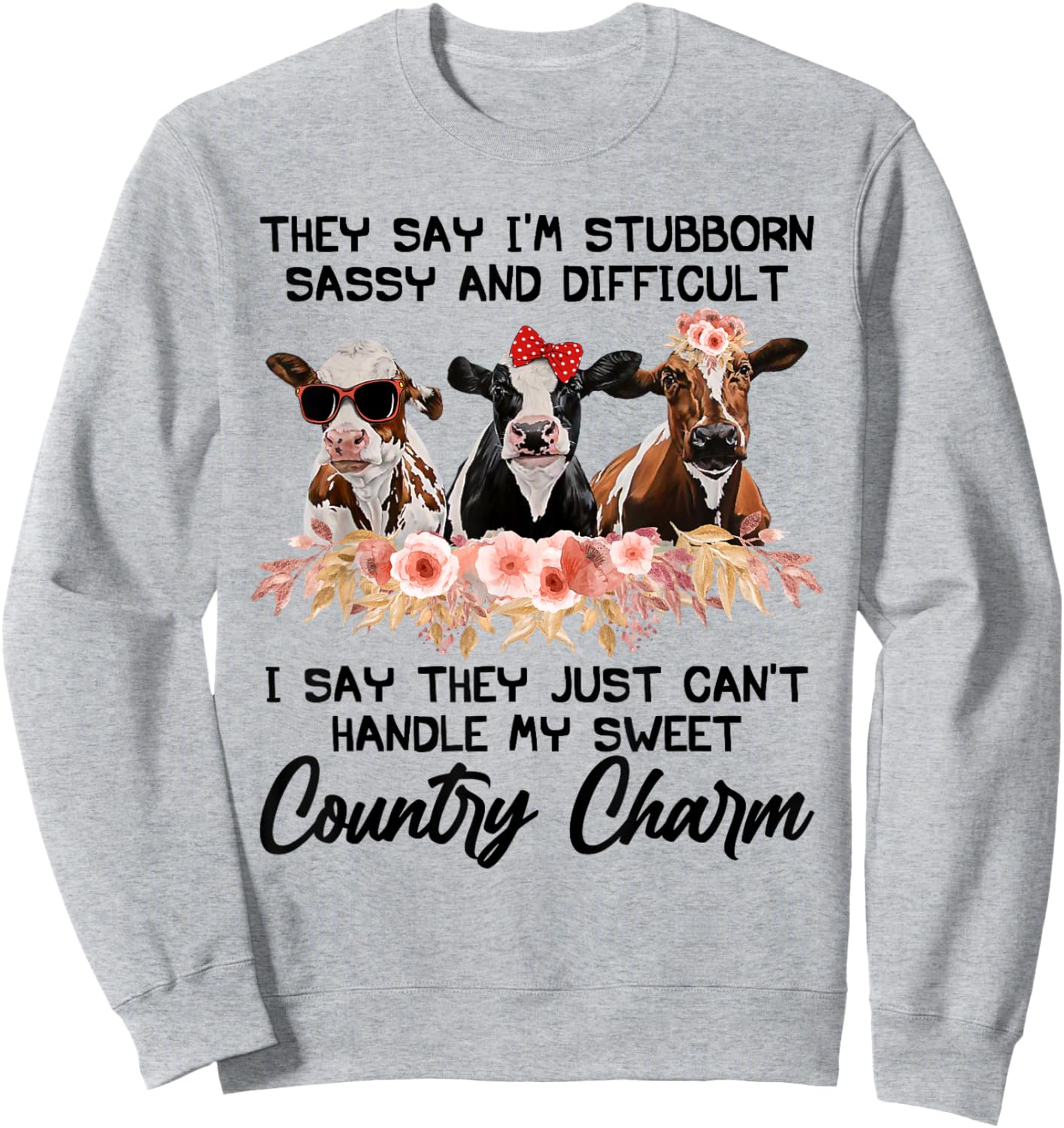 They Say I'm Stubborn Sassy And Difficult I Say They Can't Sweatshirt - Sweatshirt | Ash